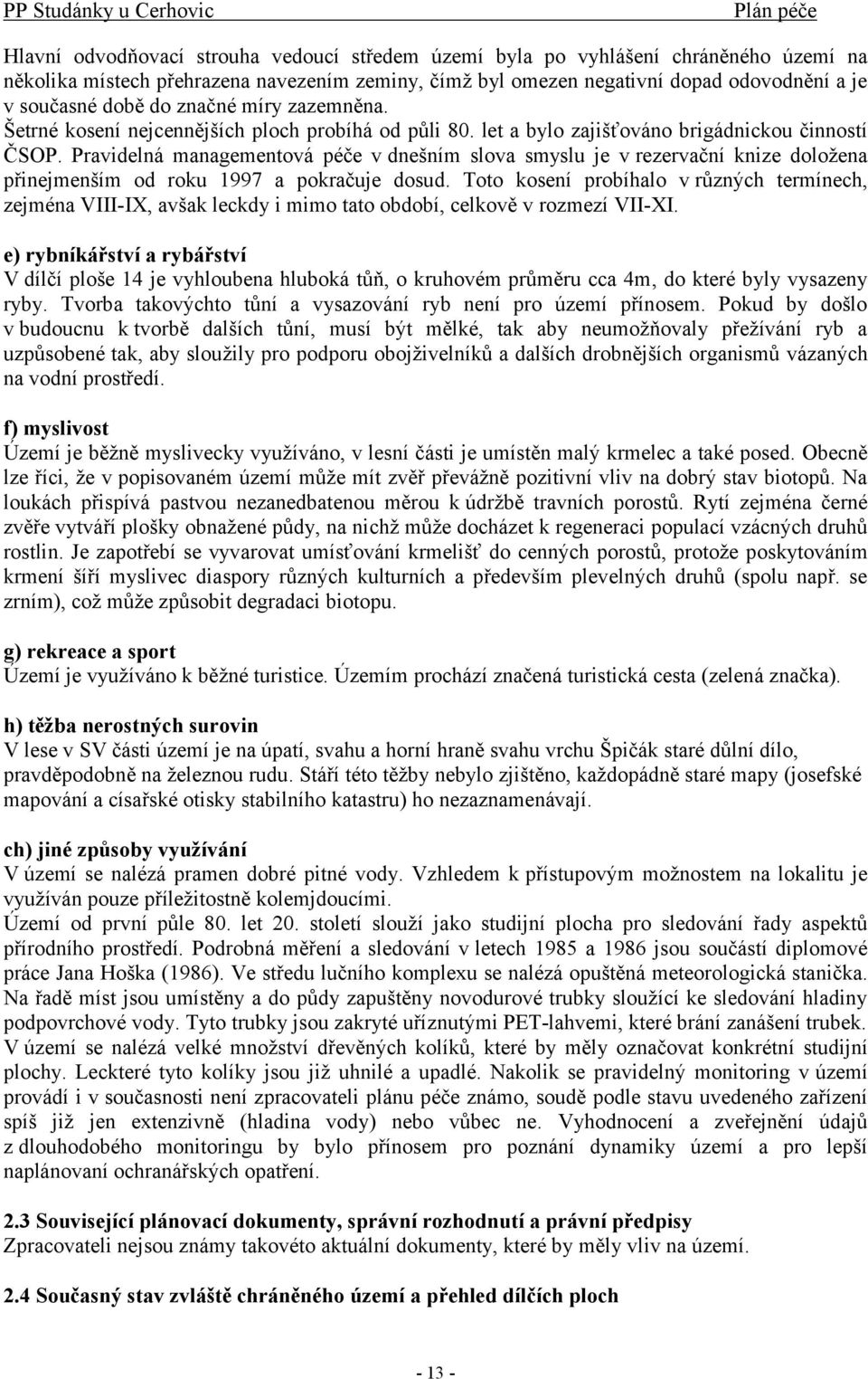 Pravidelná managementová péče v dnešním slova smyslu je v rezervační knize doložena přinejmenším od roku 1997 a pokračuje dosud.