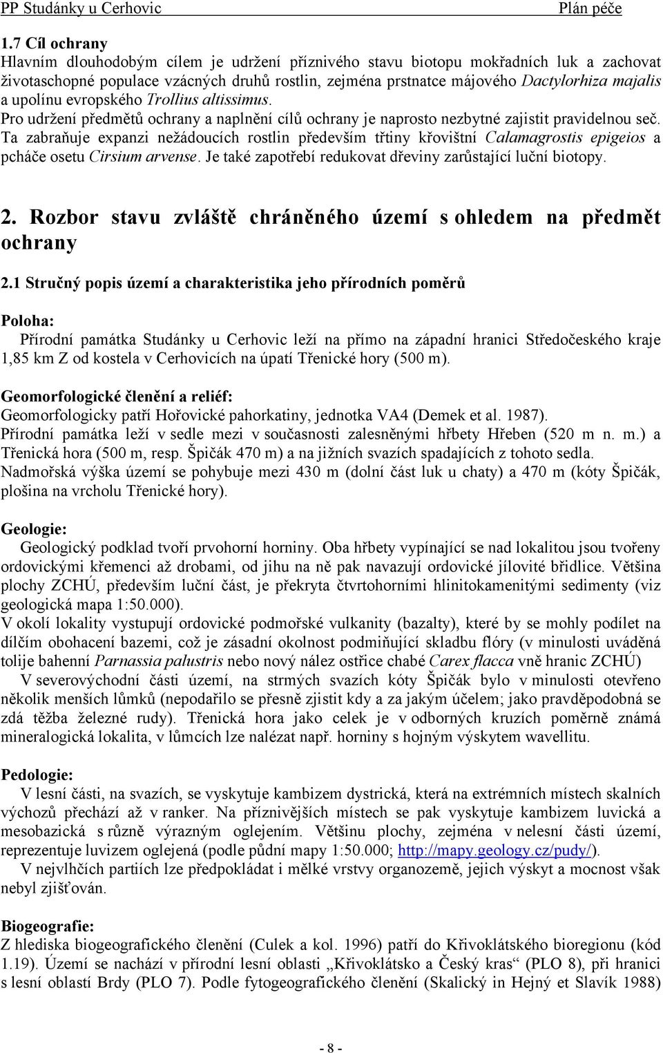 Ta zabraňuje expanzi nežádoucích rostlin především třtiny křovištní Calamagrostis epigeios a pcháče osetu Cirsium arvense. Je také zapotřebí redukovat dřeviny zarůstající luční biotopy. 2.