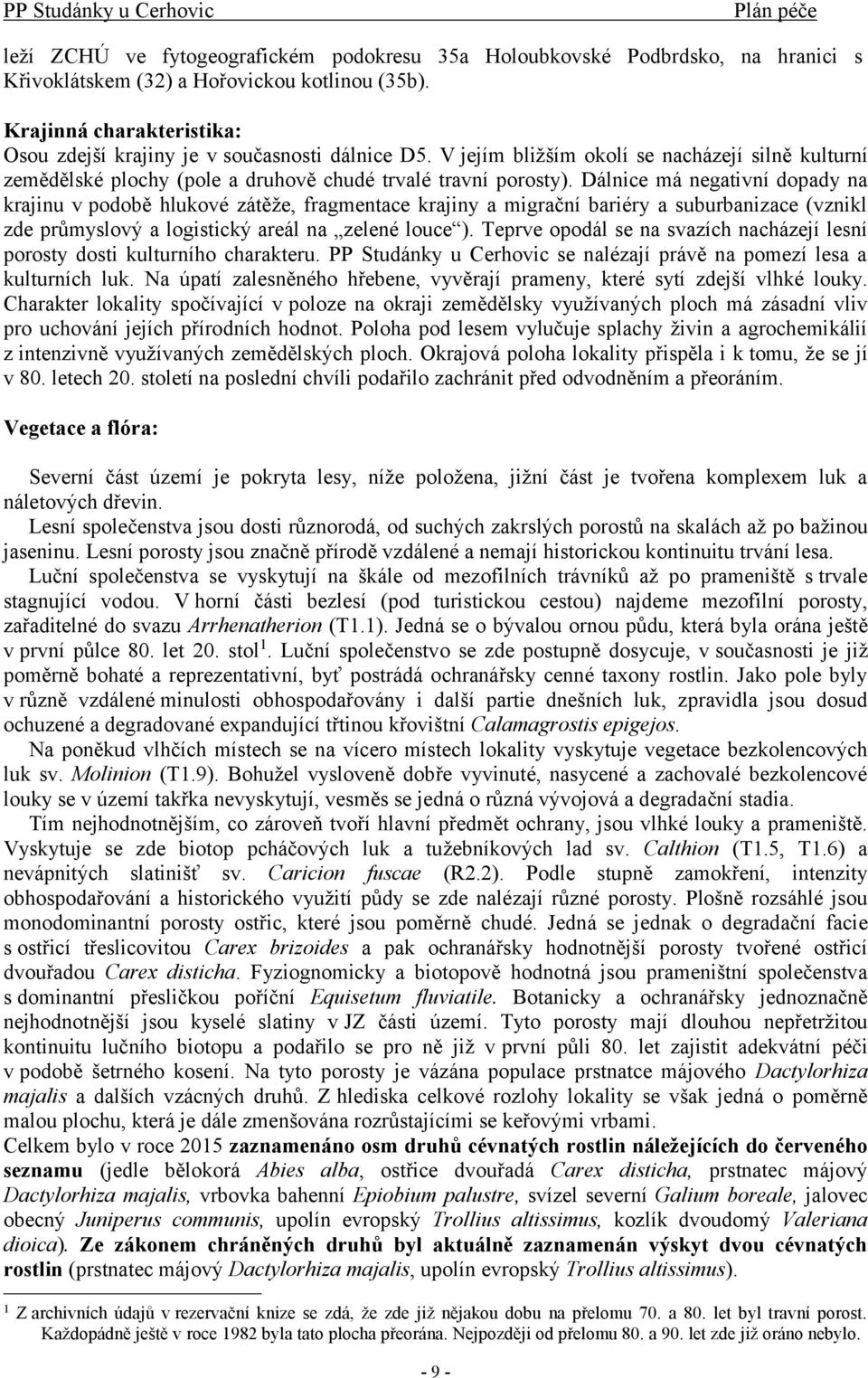 Dálnice má negativní dopady na krajinu v podobě hlukové zátěže, fragmentace krajiny a migrační bariéry a suburbanizace (vznikl zde průmyslový a logistický areál na zelené louce ).