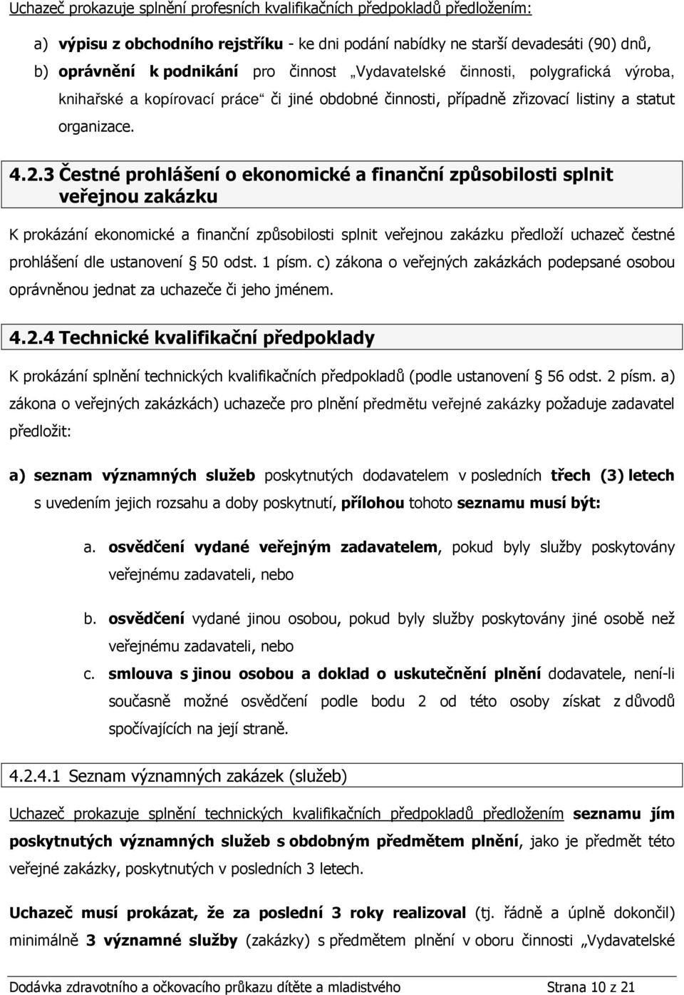 3 Čestné prohlášení o ekonomické a finanční způsobilosti splnit veřejnou zakázku K prokázání ekonomické a finanční způsobilosti splnit veřejnou zakázku předloží uchazeč čestné prohlášení dle