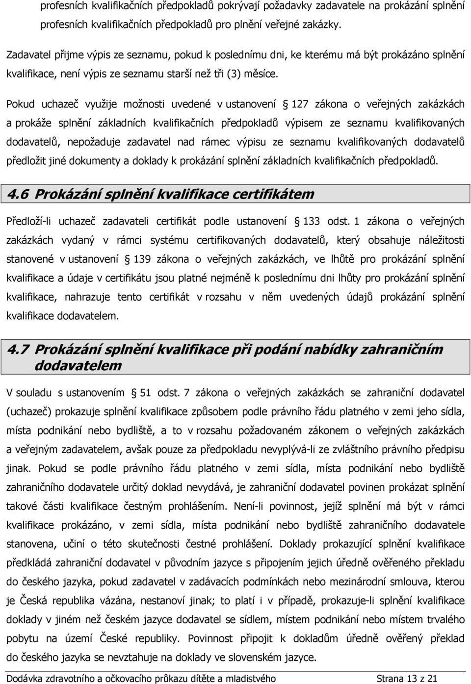 Pokud uchazeč využije možnosti uvedené v ustanovení 127 zákona o veřejných zakázkách a prokáže splnění základních kvalifikačních předpokladů výpisem ze seznamu kvalifikovaných dodavatelů, nepožaduje