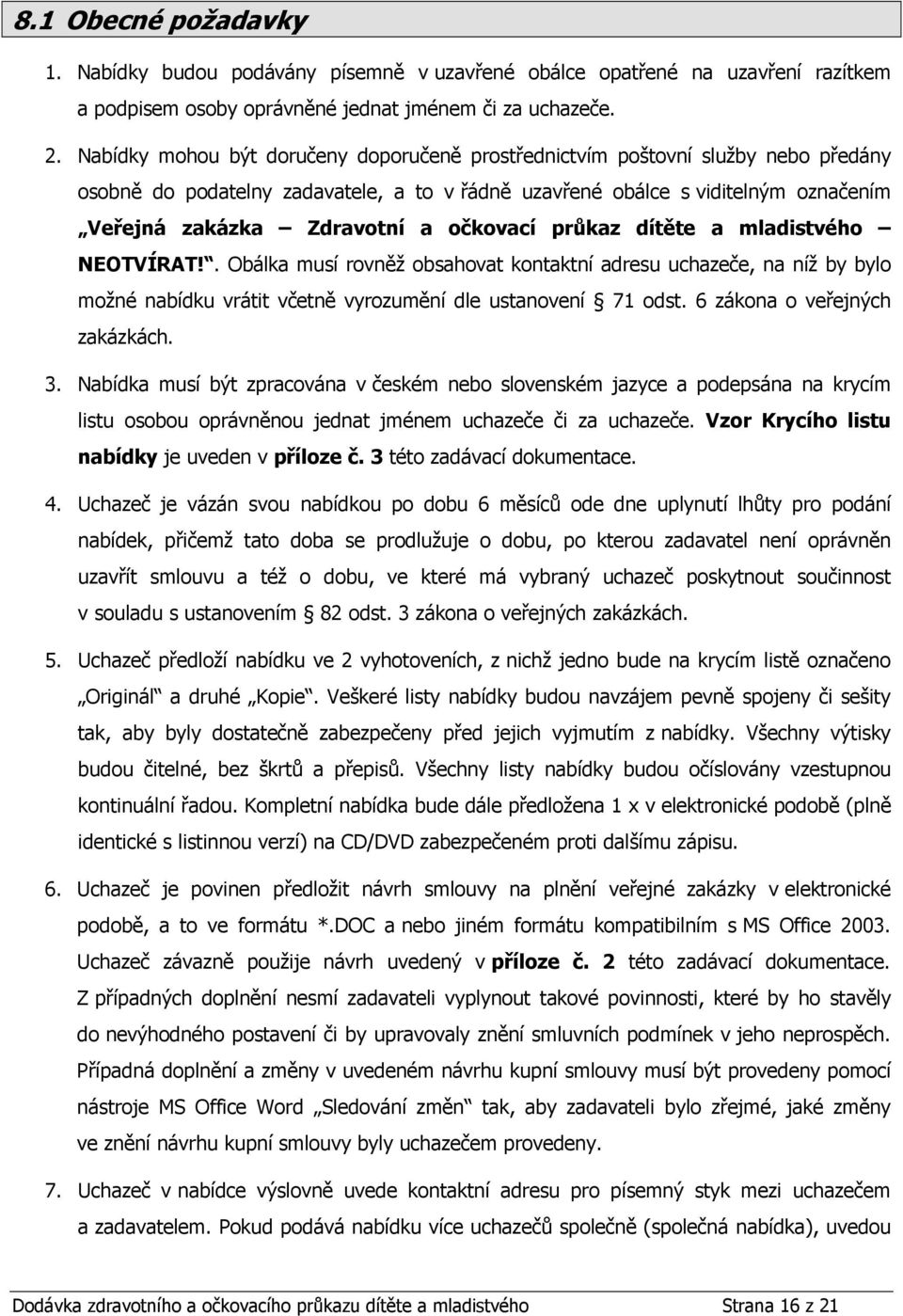 očkovací průkaz dítěte a mladistvého NEOTVÍRAT!. Obálka musí rovněž obsahovat kontaktní adresu uchazeče, na níž by bylo možné nabídku vrátit včetně vyrozumění dle ustanovení 71 odst.