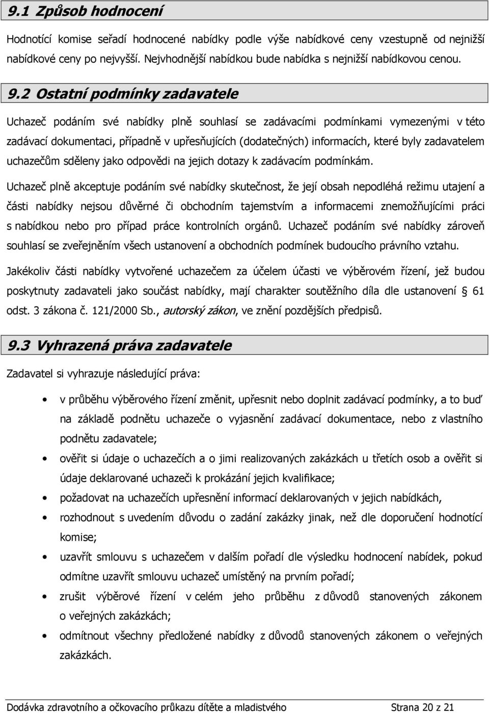 2 Ostatní podmínky zadavatele Uchazeč podáním své nabídky plně souhlasí se zadávacími podmínkami vymezenými v této zadávací dokumentaci, případně v upřesňujících (dodatečných) informacích, které byly