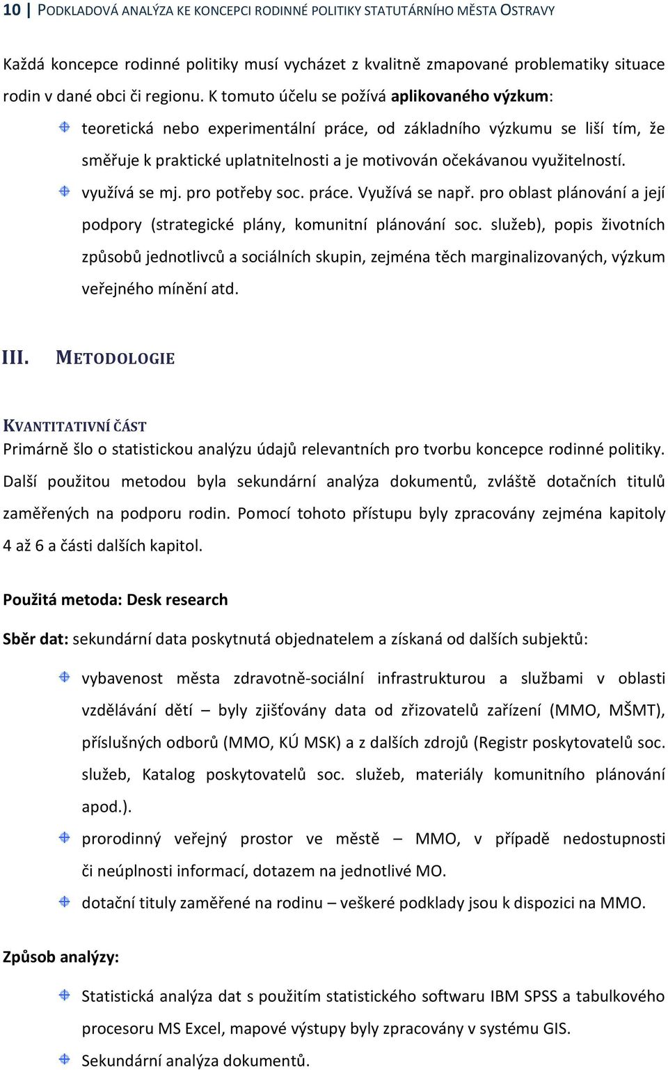 využívá se mj. pro potřeby soc. práce. Využívá se např. pro oblast plánování a její podpory (strategické plány, komunitní plánování soc.