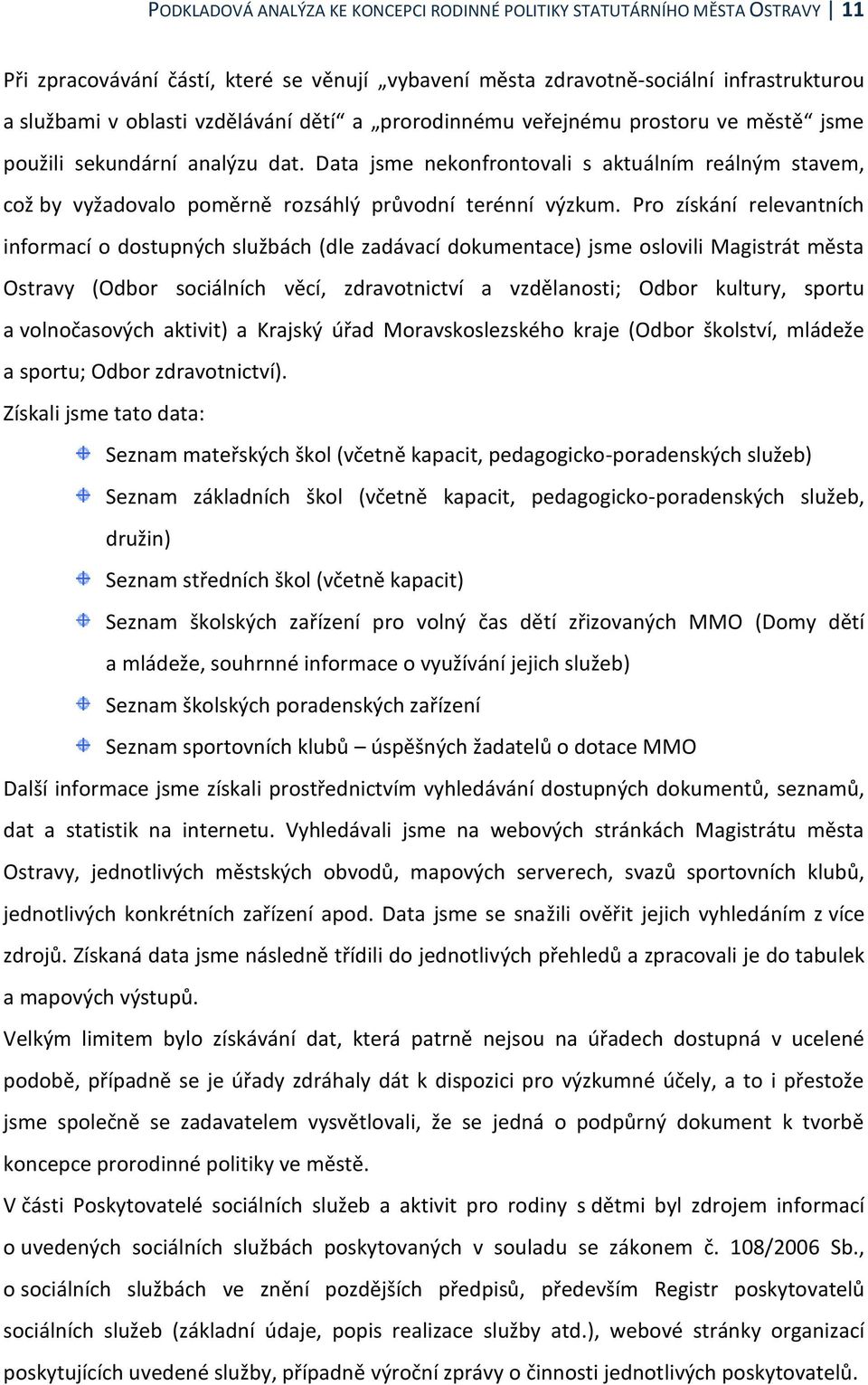 Pro získání relevantních informací o dostupných službách (dle zadávací dokumentace) jsme oslovili Magistrát města Ostravy (Odbor sociálních věcí, zdravotnictví a vzdělanosti; Odbor kultury, sportu a