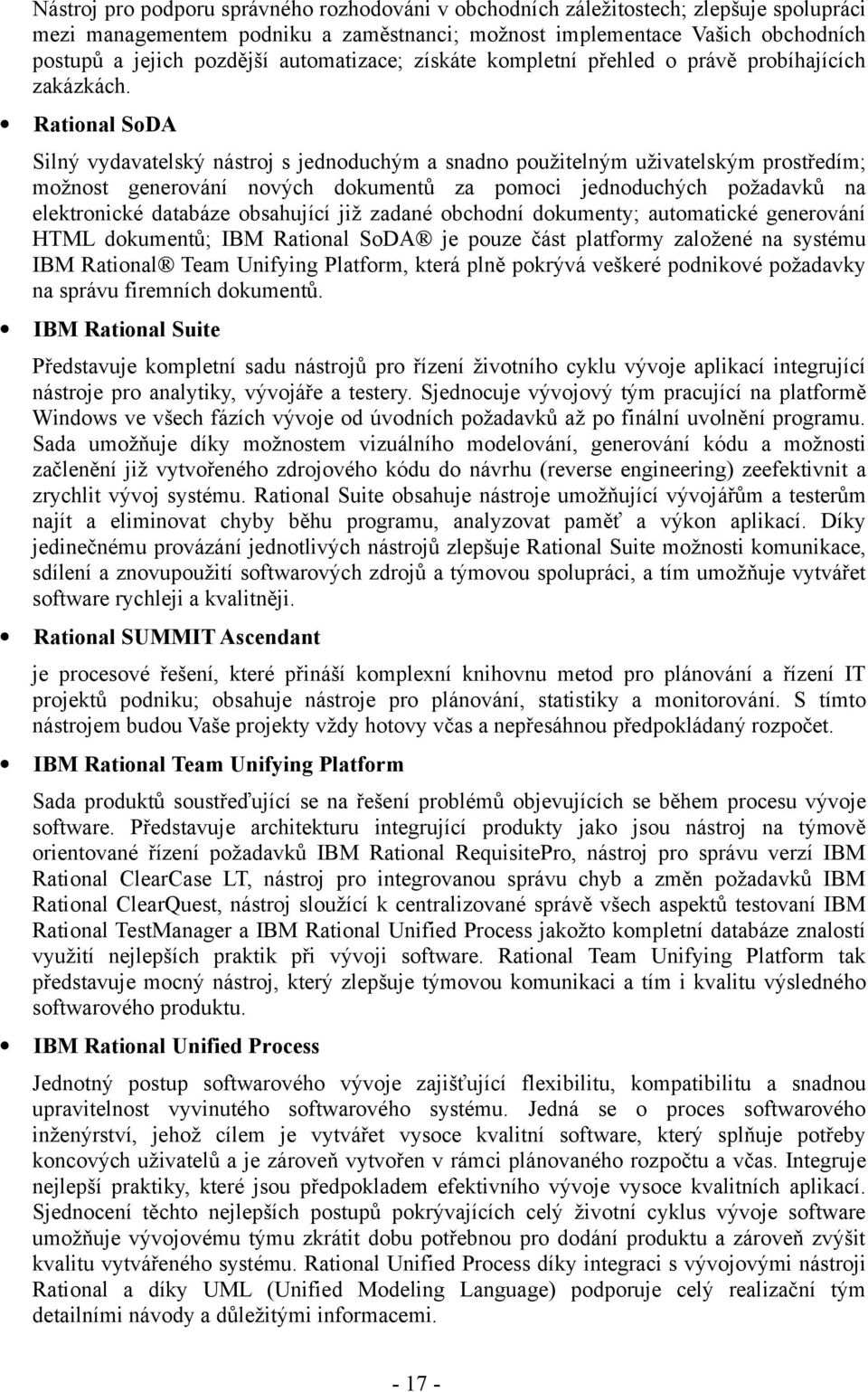 Rational SoDA Silný vydavatelský nástroj s jednoduchým a snadno použitelným uživatelským prostředím; možnost generování nových dokumentů za pomoci jednoduchých požadavků na elektronické databáze