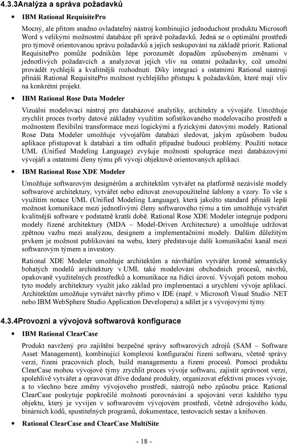 Rational RequisitePro pomůže podnikům lépe porozumět dopadům způsobeným změnami v jednotlivých požadavcích a analyzovat jejich vliv na ostatní požadavky, což umožní provádět rychlejší a kvalitnější