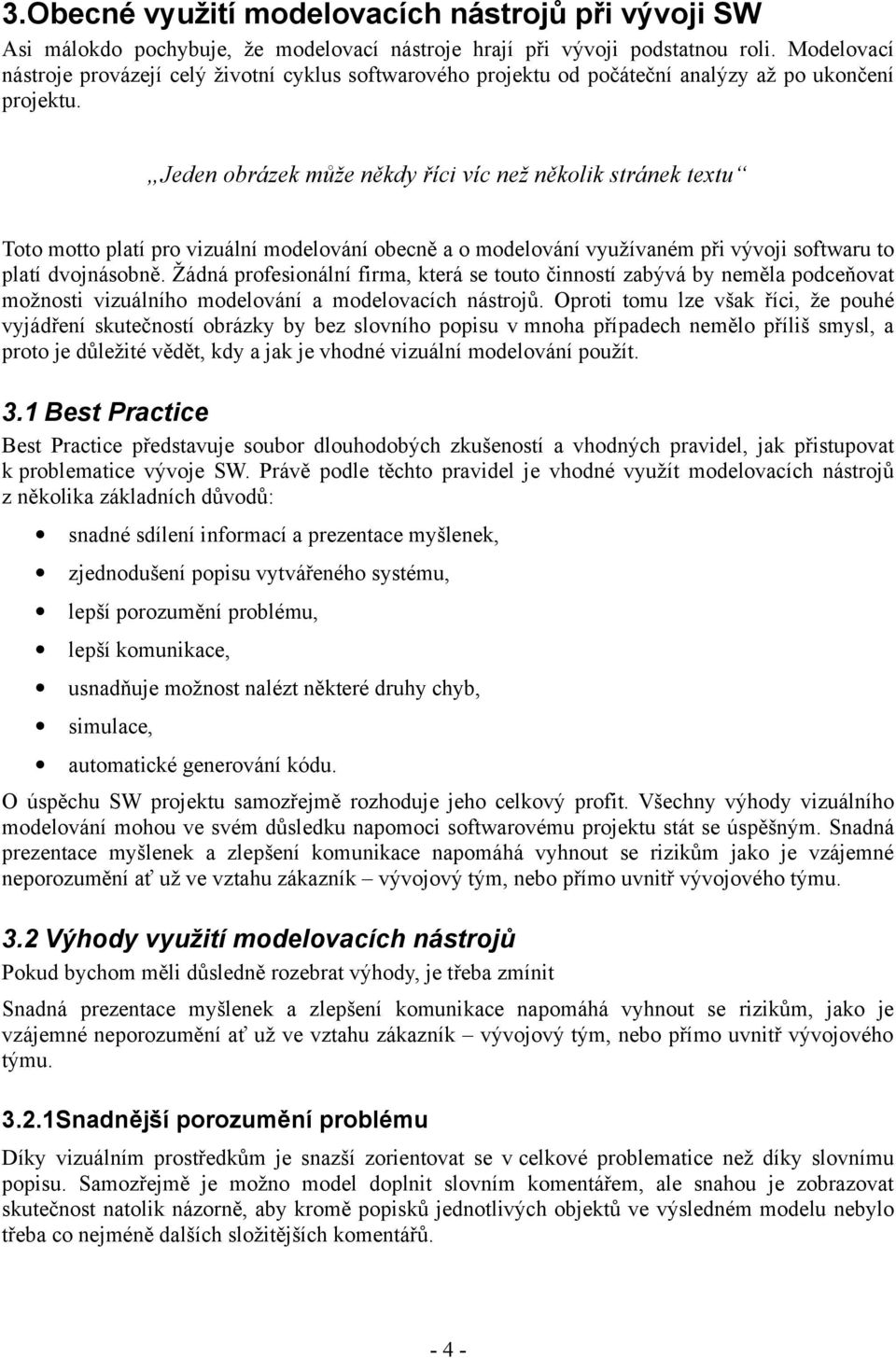 Jeden obrázek může někdy říci víc než několik stránek textu Toto motto platí pro vizuální modelování obecně a o modelování využívaném při vývoji softwaru to platí dvojnásobně.