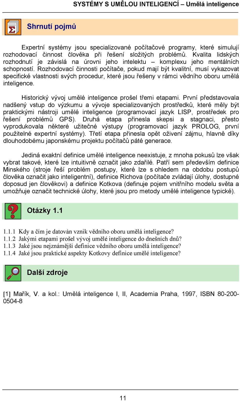 Rozhodovací činnosti počítače, pokud mají být kvalitní, musí vykazovat specifické vlastnosti svých procedur, které jsou řešeny v rámci vědního oboru umělá inteligence.