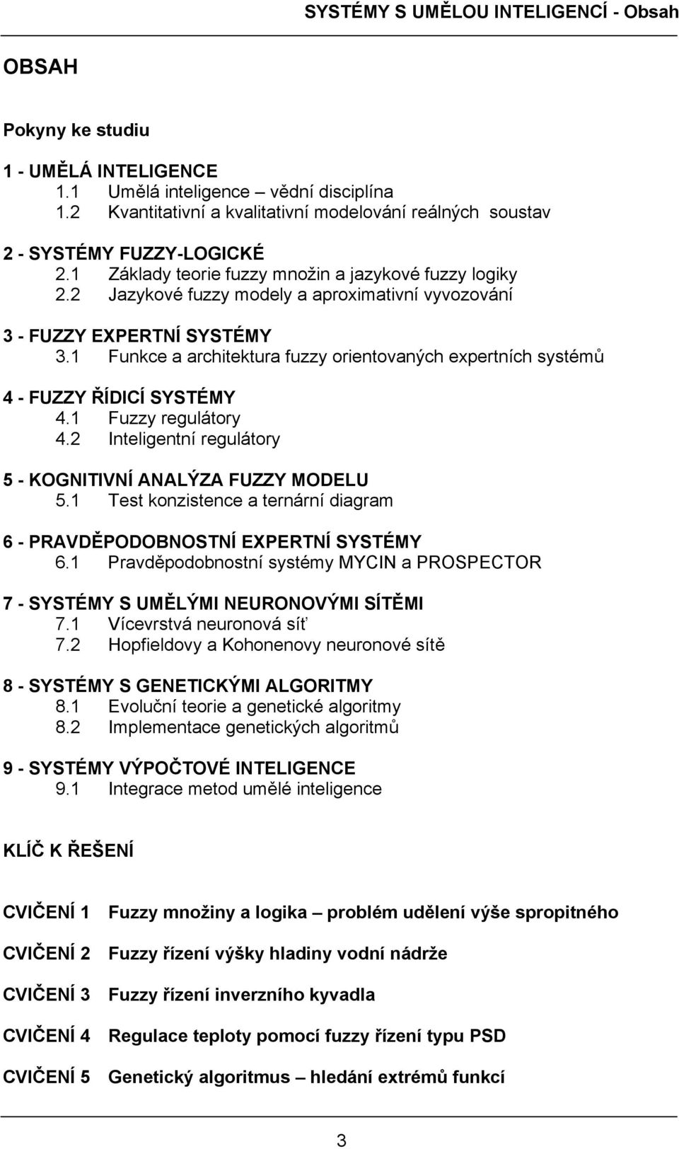 2 Jazykové fuzzy modely a aproximativní vyvozování 3 - FUZZY EXPERTNÍ SYSTÉMY 3.1 Funkce a architektura fuzzy orientovaných expertních systémů 4 - FUZZY ŘÍDICÍ SYSTÉMY 4.1 Fuzzy regulátory 4.