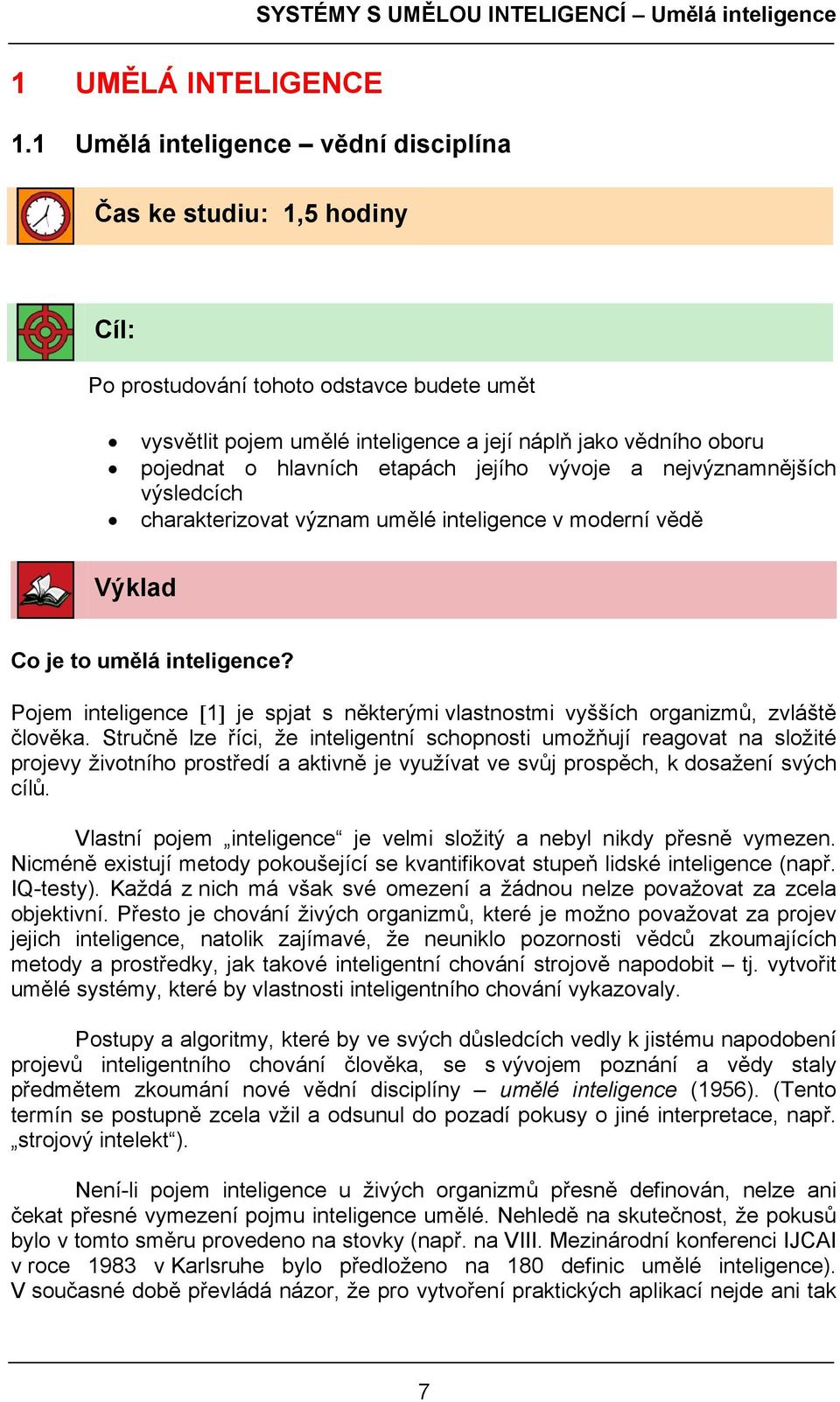 etapách jejího vývoje a nejvýznamnějších výsledcích charakterizovat význam umělé inteligence v moderní vědě Výklad Co je to umělá inteligence?
