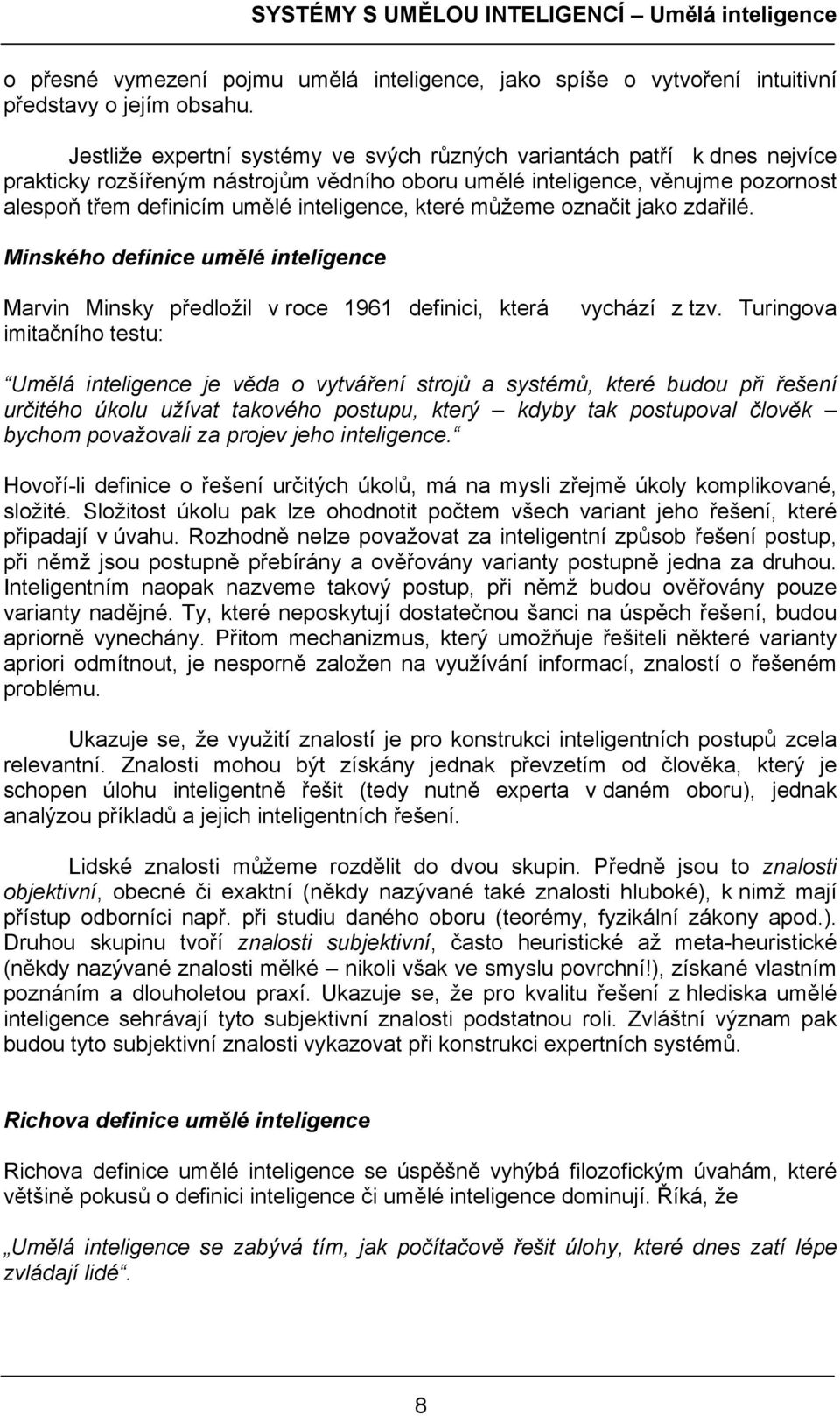 které můžeme označit jako zdařilé. Minského definice umělé inteligence Marvin Minsky předložil v roce 1961 definici, která vychází z tzv.