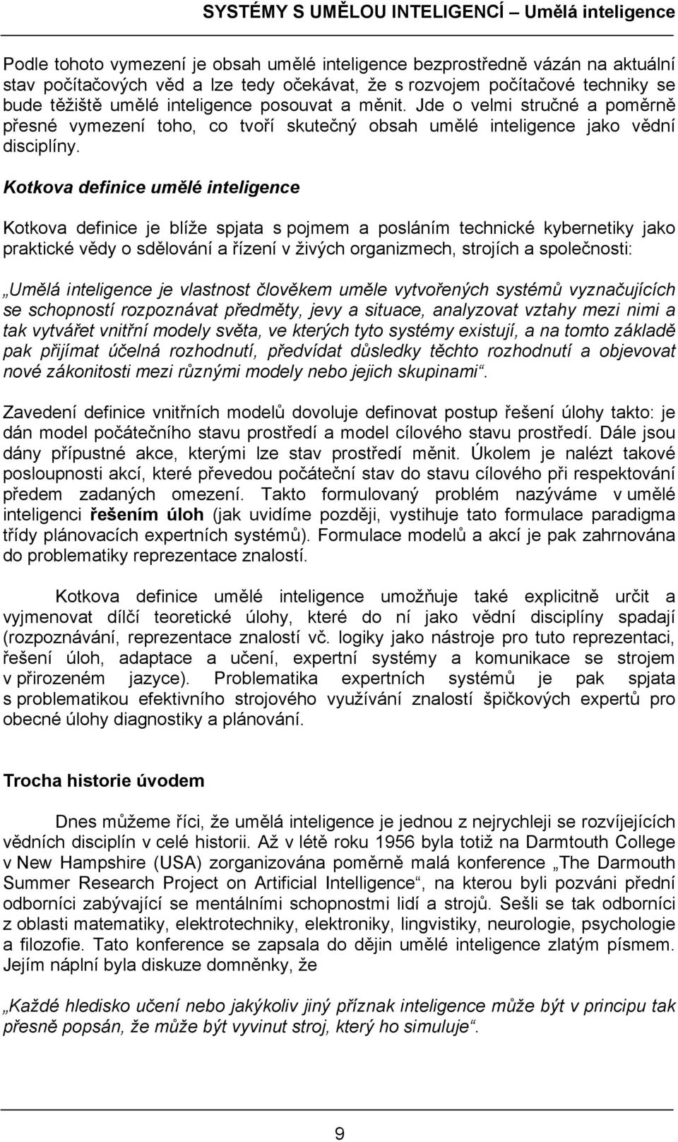 Kotkova definice umělé inteligence Kotkova definice je blíže spjata s pojmem a posláním technické kybernetiky jako praktické vědy o sdělování a řízení v živých organizmech, strojích a společnosti: