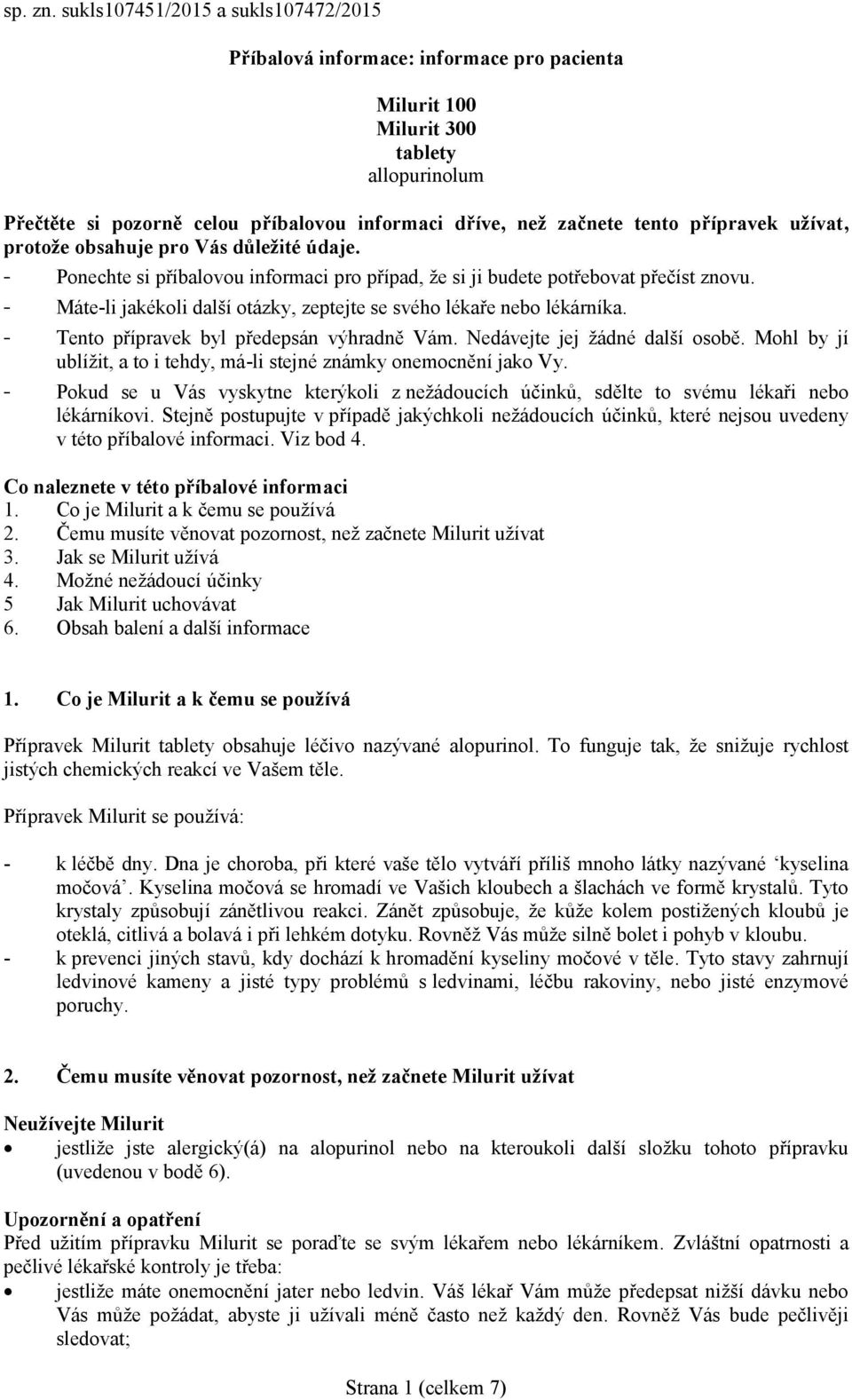 přípravek užívat, protože obsahuje pro Vás důležité údaje. - Ponechte si příbalovou informaci pro případ, že si ji budete potřebovat přečíst znovu.