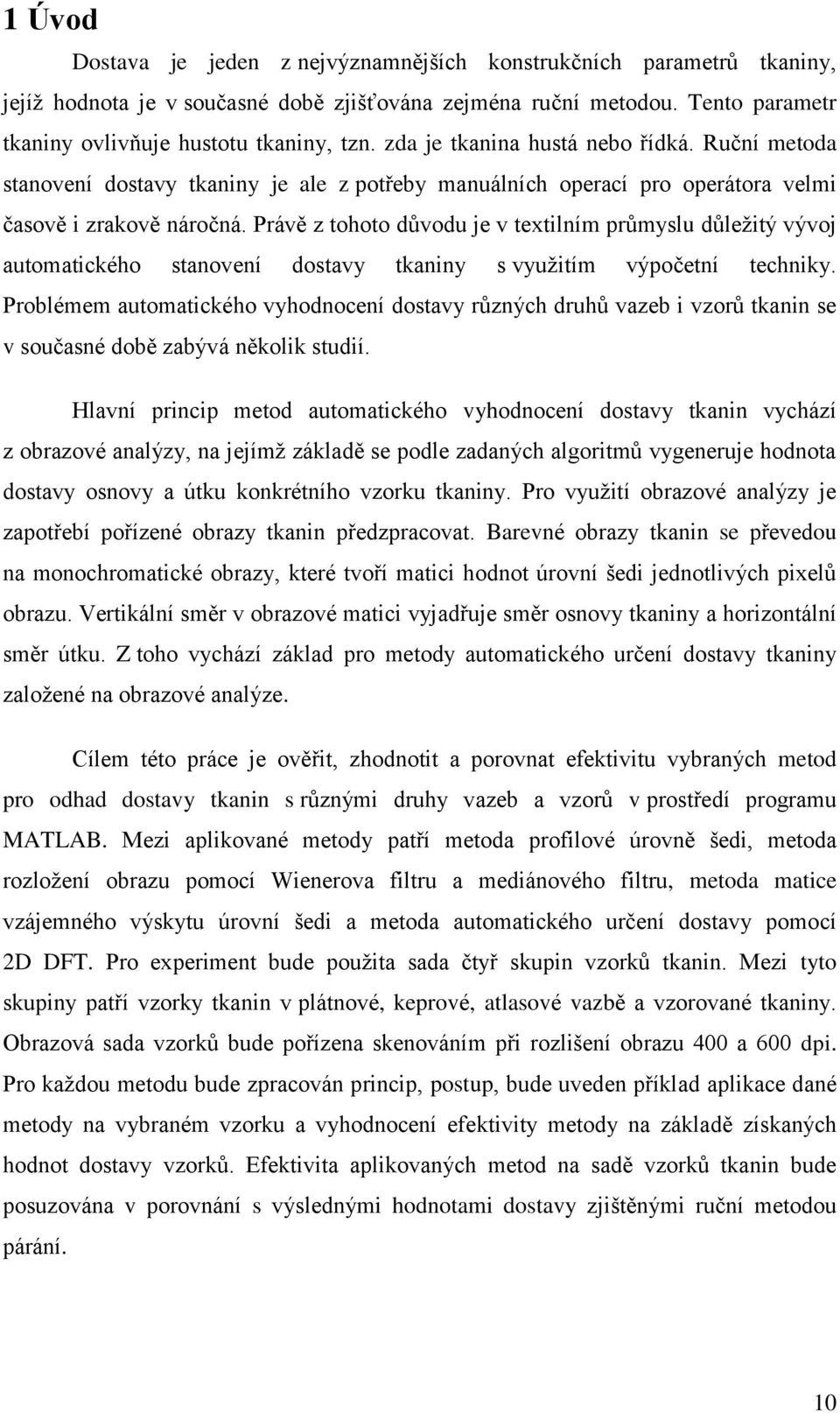 Právě z tohoto důvodu je v textilním průmyslu důležitý vývoj automatického stanovení dostavy tkaniny s využitím výpočetní techniky.