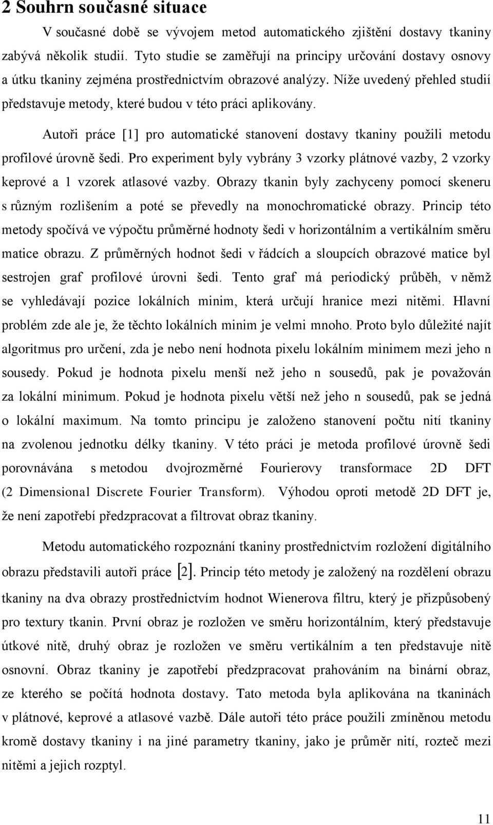 Níže uvedený přehled studií představuje metody, které budou v této práci aplikovány. Autoři práce [1] pro automatické stanovení dostavy tkaniny použili metodu profilové úrovně šedi.