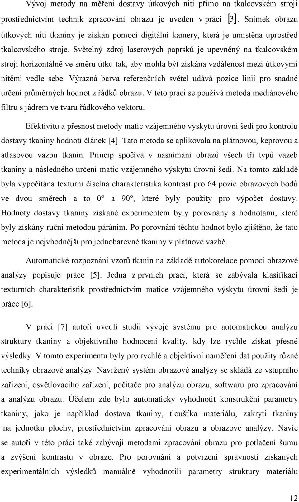 Světelný zdroj laserových paprsků je upevněný na tkalcovském stroji horizontálně ve směru útku tak, aby mohla být získána vzdálenost mezi útkovými nitěmi vedle sebe.