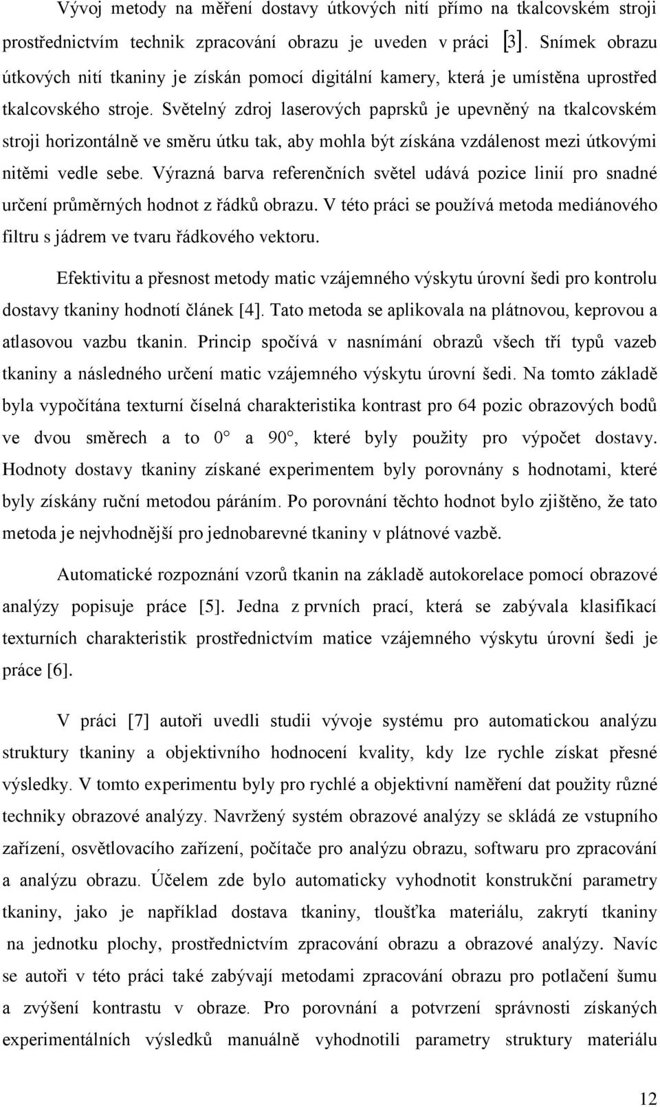 Světelný zdroj laserových paprsků je upevněný na tkalcovském stroji horizontálně ve směru útku tak, aby mohla být získána vzdálenost mezi útkovými nitěmi vedle sebe.