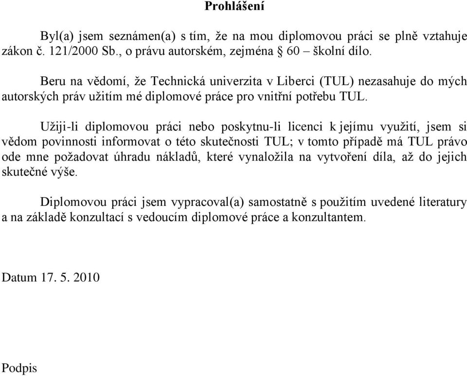 Užiji-li diplomovou práci nebo poskytnu-li licenci k jejímu využití, jsem si vědom povinnosti informovat o této skutečnosti TUL; v tomto případě má TUL právo ode mne požadovat