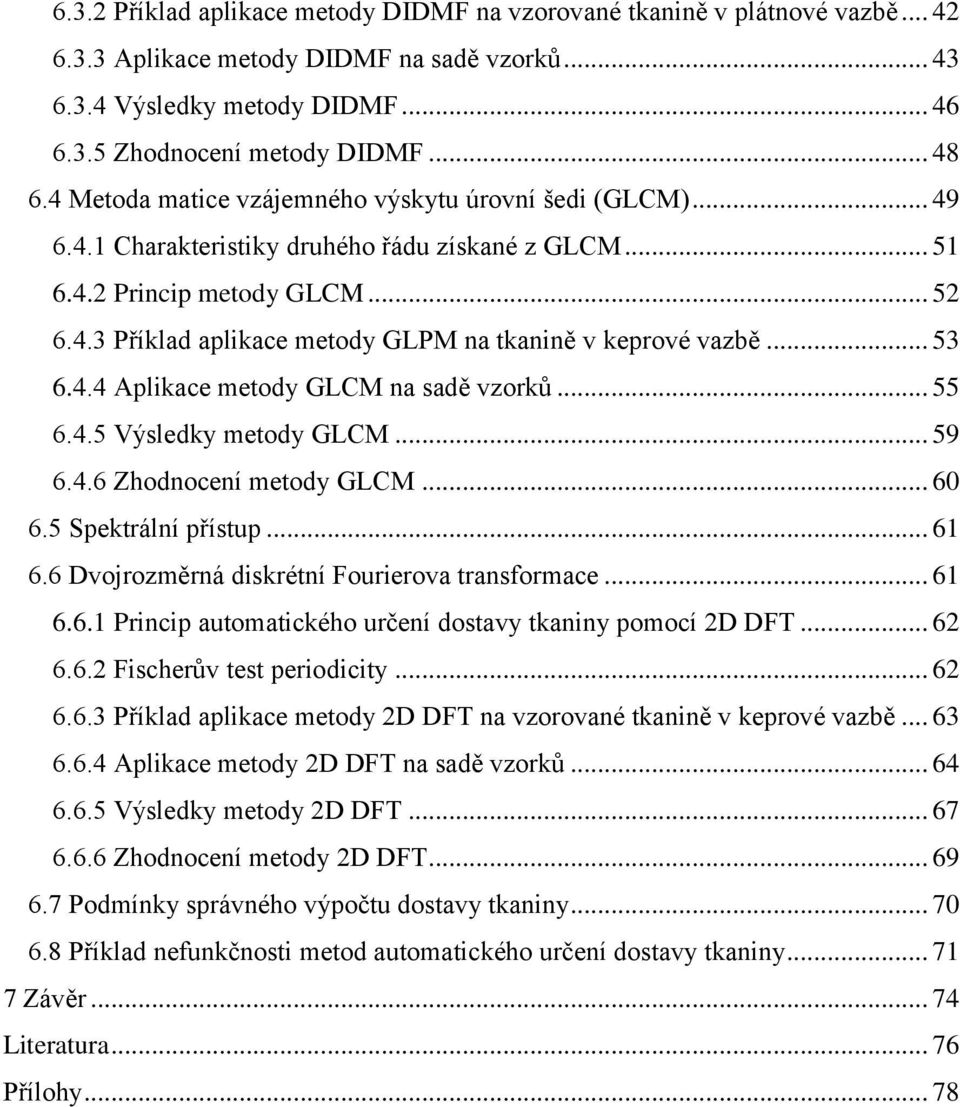 .. 53 6.4.4 Aplikace metody GLCM na sadě vzorků... 55 6.4.5 Výsledky metody GLCM... 59 6.4.6 Zhodnocení metody GLCM... 60 6.5 Spektrální přístup... 61 6.