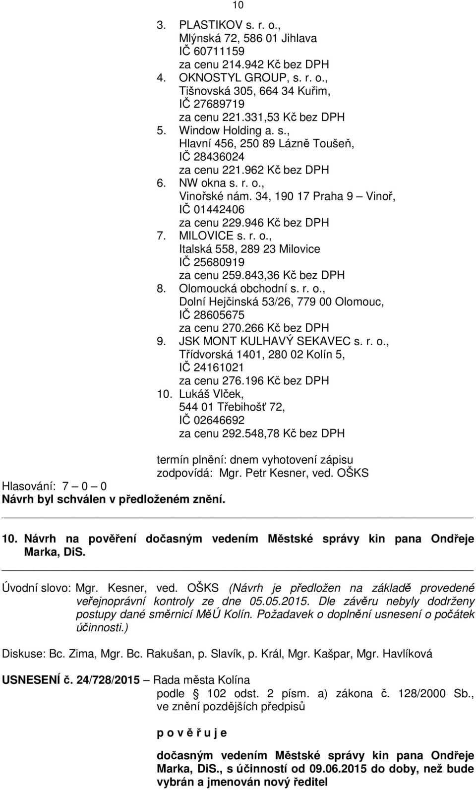 MILOVICE s. r. o., Italská 558, 289 23 Milovice IČ 25680919 za cenu 259.843,36 Kč bez DPH 8. Olomoucká obchodní s. r. o., Dolní Hejčinská 53/26, 779 00 Olomouc, IČ 28605675 za cenu 270.