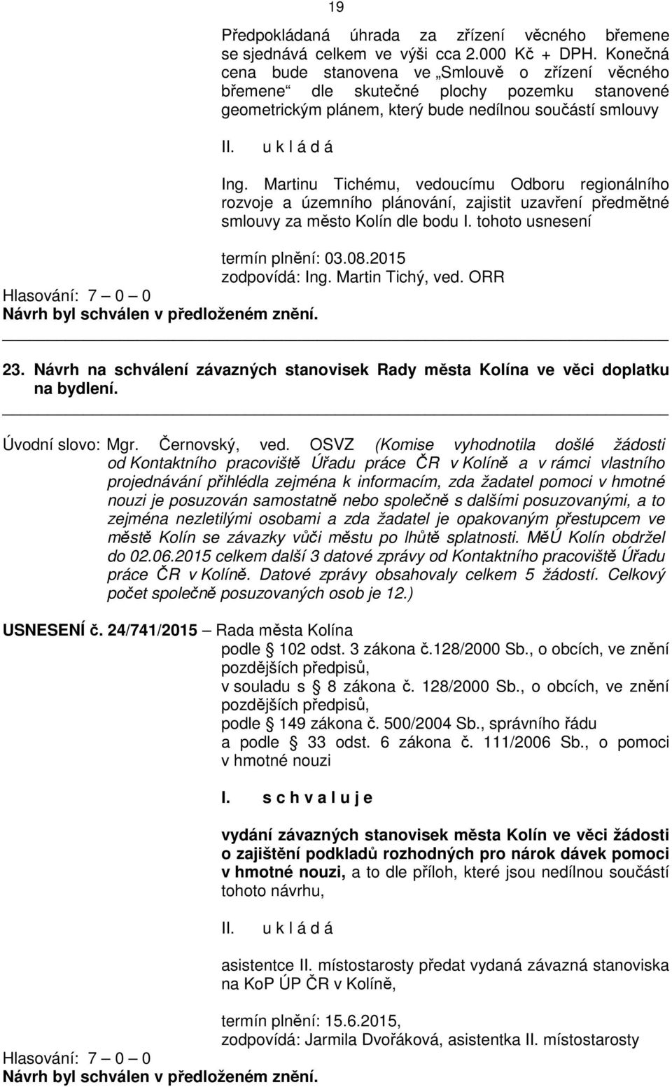 Martinu Tichému, vedoucímu Odboru regionálního rozvoje a územního plánování, zajistit uzavření předmětné smlouvy za město Kolín dle bodu I. tohoto usnesení termín plnění: 03.08.2015 zodpovídá: Ing.