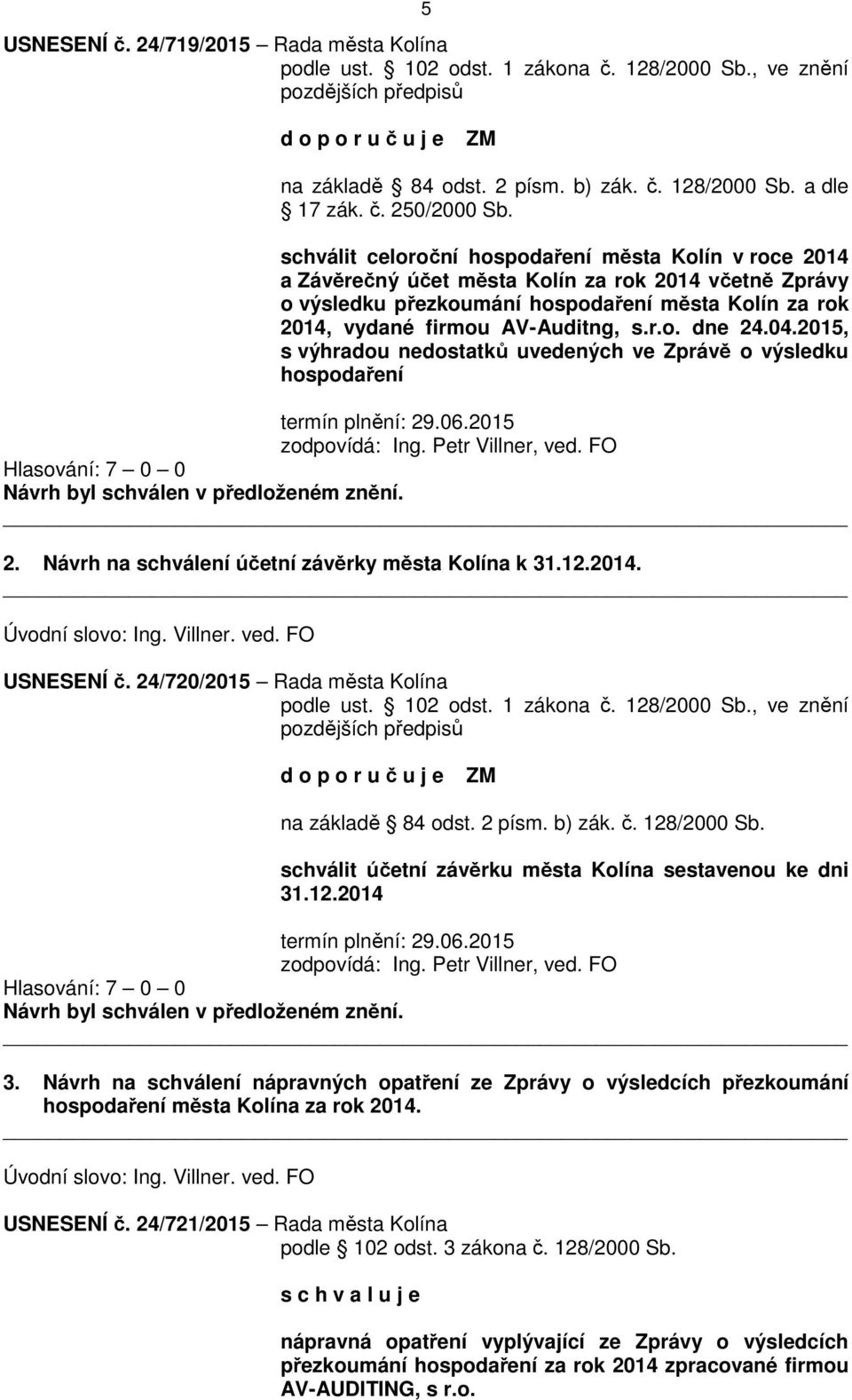 schválit celoroční hospodaření města Kolín v roce 2014 a Závěrečný účet města Kolín za rok 2014 včetně Zprávy o výsledku přezkoumání hospodaření města Kolín za rok 2014, vydané firmou AV-Auditng, s.r.o. dne 24.