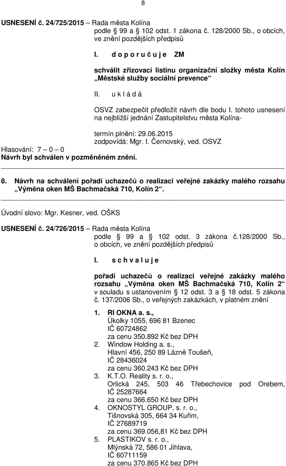 tohoto usnesení na nejbližší jednání Zastupitelstvu města Kolína- termín plnění: 29.06.2015 zodpovídá: Mgr. I. Černovský, ved. OSVZ Návrh byl schválen v pozměněném znění. 8.