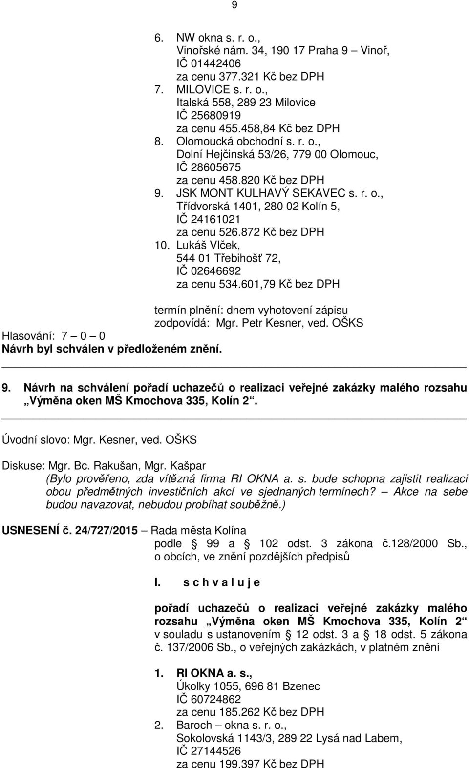 872 Kč bez DPH 10. Lukáš Vlček, 544 01 Třebihošť 72, IČ 02646692 za cenu 534.601,79 Kč bez DPH termín plnění: dnem vyhotovení zápisu zodpovídá: Mgr. Petr Kesner, ved. OŠKS 9.