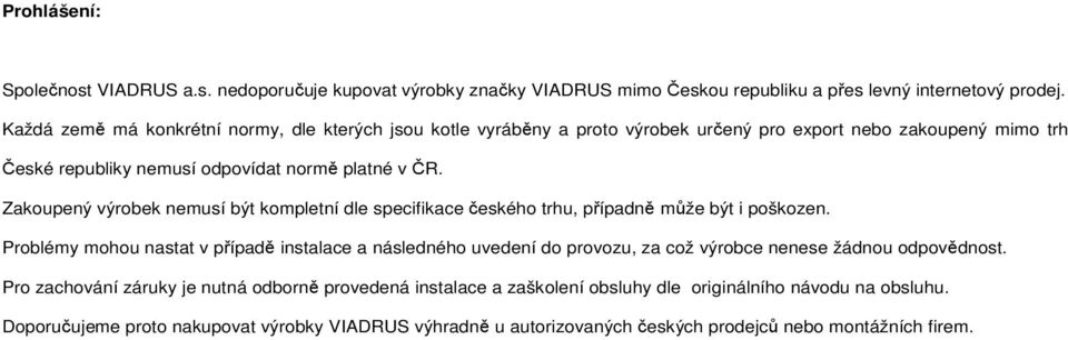 Zakoupený výrobek nemusí být kompletní dle specifikace českého trhu, případně může být i poškozen.