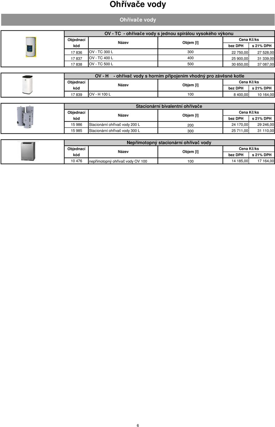 839 OV - H 100 L 100 8 400,00 10 164,00 Stacionární bivalentní ohřívače Objem [l] 15 986 Stacionární ohřívač vody 200 L 200 24 170,00 29 246,00 15 985