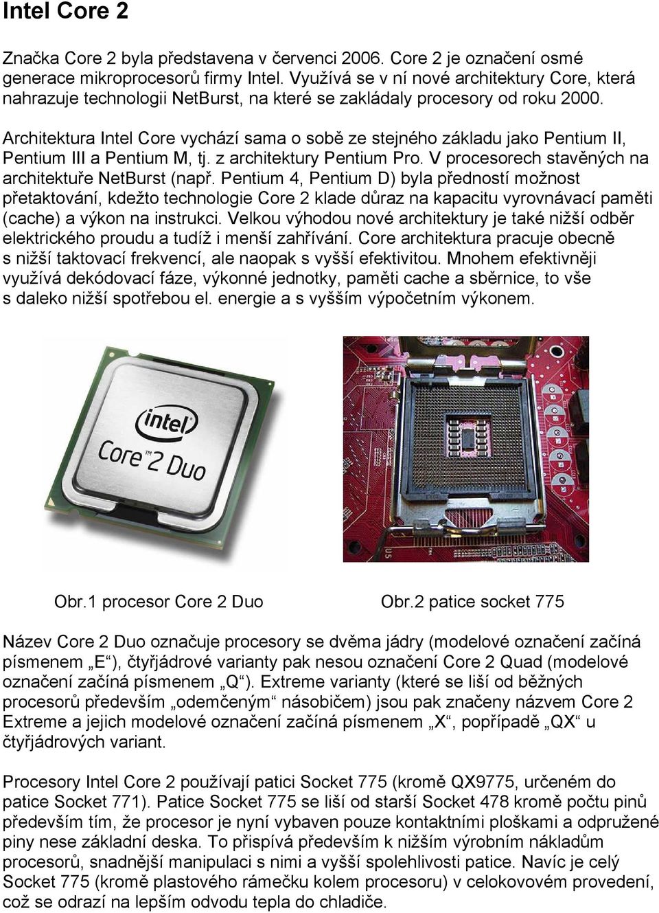 Architektura Intel Core vychází sama o sobě ze stejného základu jako Pentium II, Pentium III a Pentium M, tj. z architektury Pentium Pro. V procesorech stavěných na architektuře NetBurst (např.