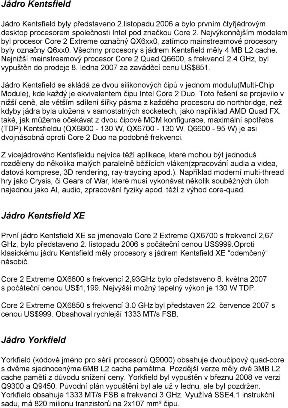 Nejnižší mainstreamový procesor Core 2 Quad Q6600, s frekvencí 2.4 GHz, byl vypuštěn do prodeje 8. ledna 2007 za zaváděcí cenu US$851.