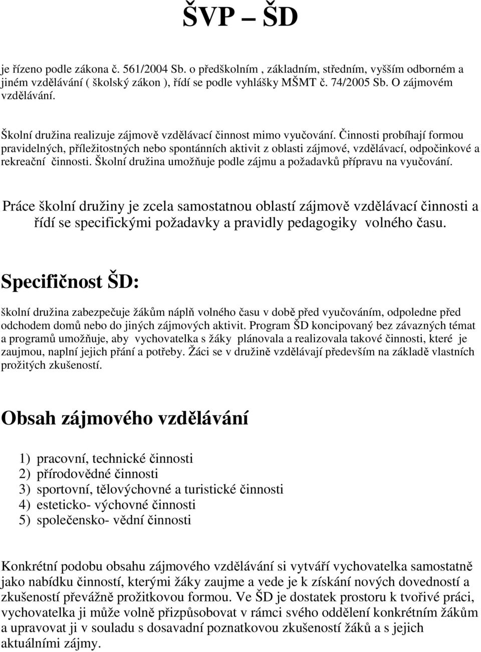 Činnosti probíhají formou pravidelných, příležitostných nebo spontánních aktivit z oblasti zájmové, vzdělávací, odpočinkové a rekreační činnosti.