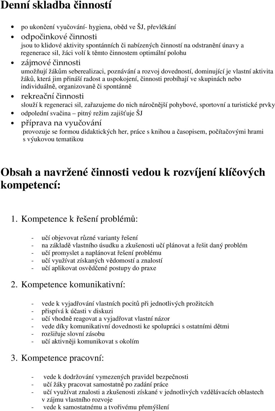 činnosti probíhají ve skupinách nebo individuálně, organizovaně či spontánně rekreační činnosti slouží k regeneraci sil, zařazujeme do nich náročnější pohybové, sportovní a turistické prvky odpolední