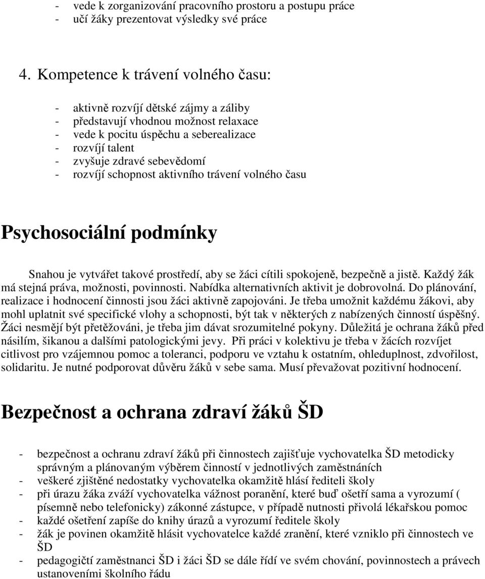 - rozvíjí schopnost aktivního trávení volného času Psychosociální podmínky Snahou je vytvářet takové prostředí, aby se žáci cítili spokojeně, bezpečně a jistě.