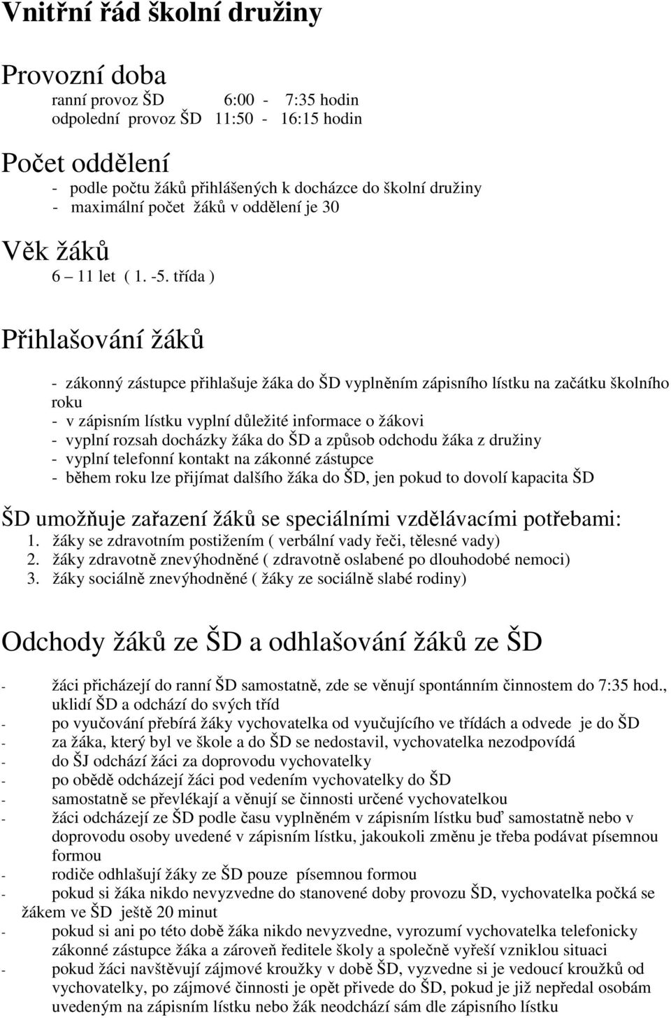 třída ) Přihlašování žáků - zákonný zástupce přihlašuje žáka do ŠD vyplněním zápisního lístku na začátku školního roku - v zápisním lístku vyplní důležité informace o žákovi - vyplní rozsah docházky