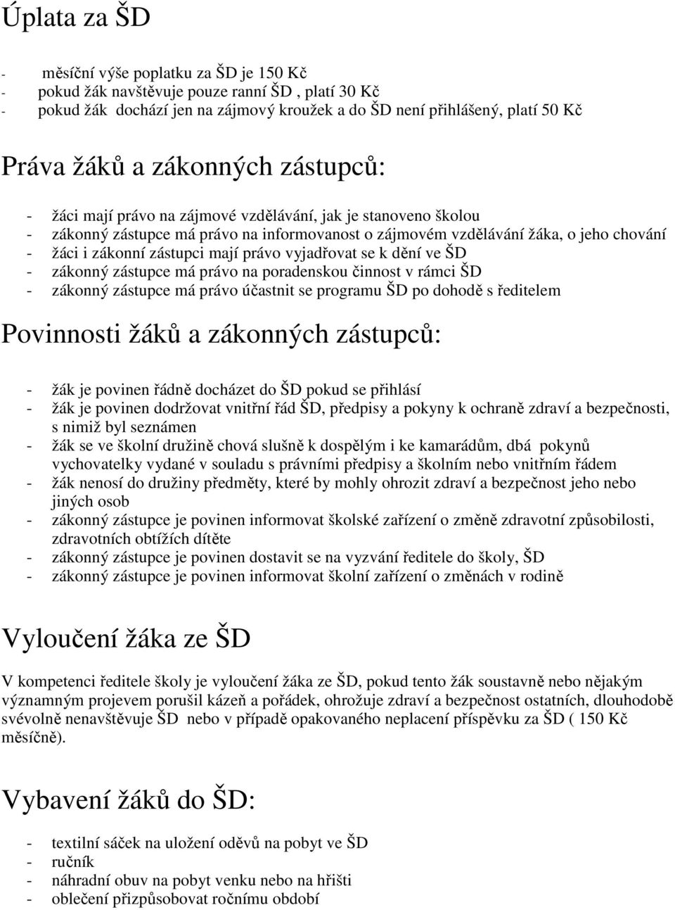 mají právo vyjadřovat se k dění ve ŠD - zákonný zástupce má právo na poradenskou činnost v rámci ŠD - zákonný zástupce má právo účastnit se programu ŠD po dohodě s ředitelem Povinnosti žáků a