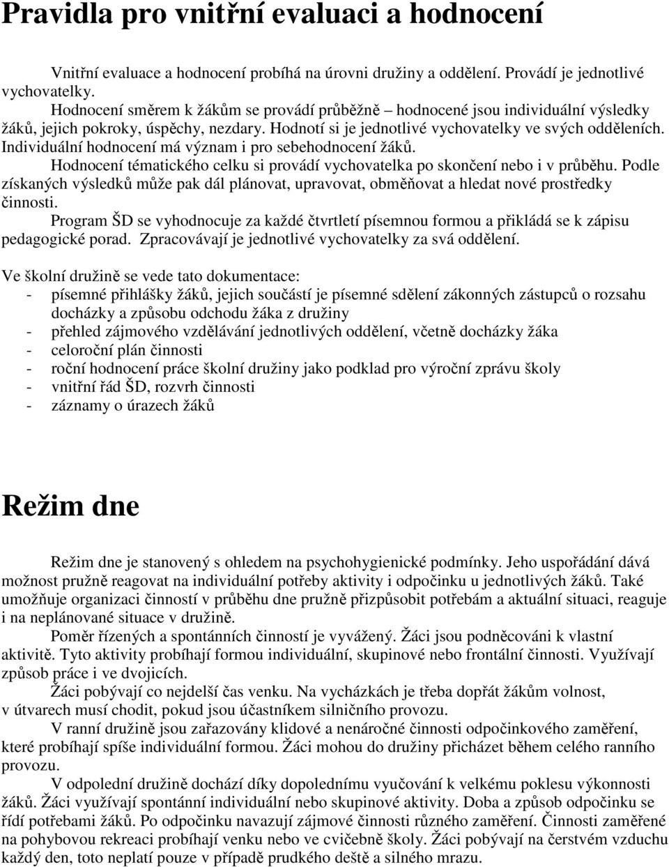 Individuální hodnocení má význam i pro sebehodnocení žáků. Hodnocení tématického celku si provádí vychovatelka po skončení nebo i v průběhu.