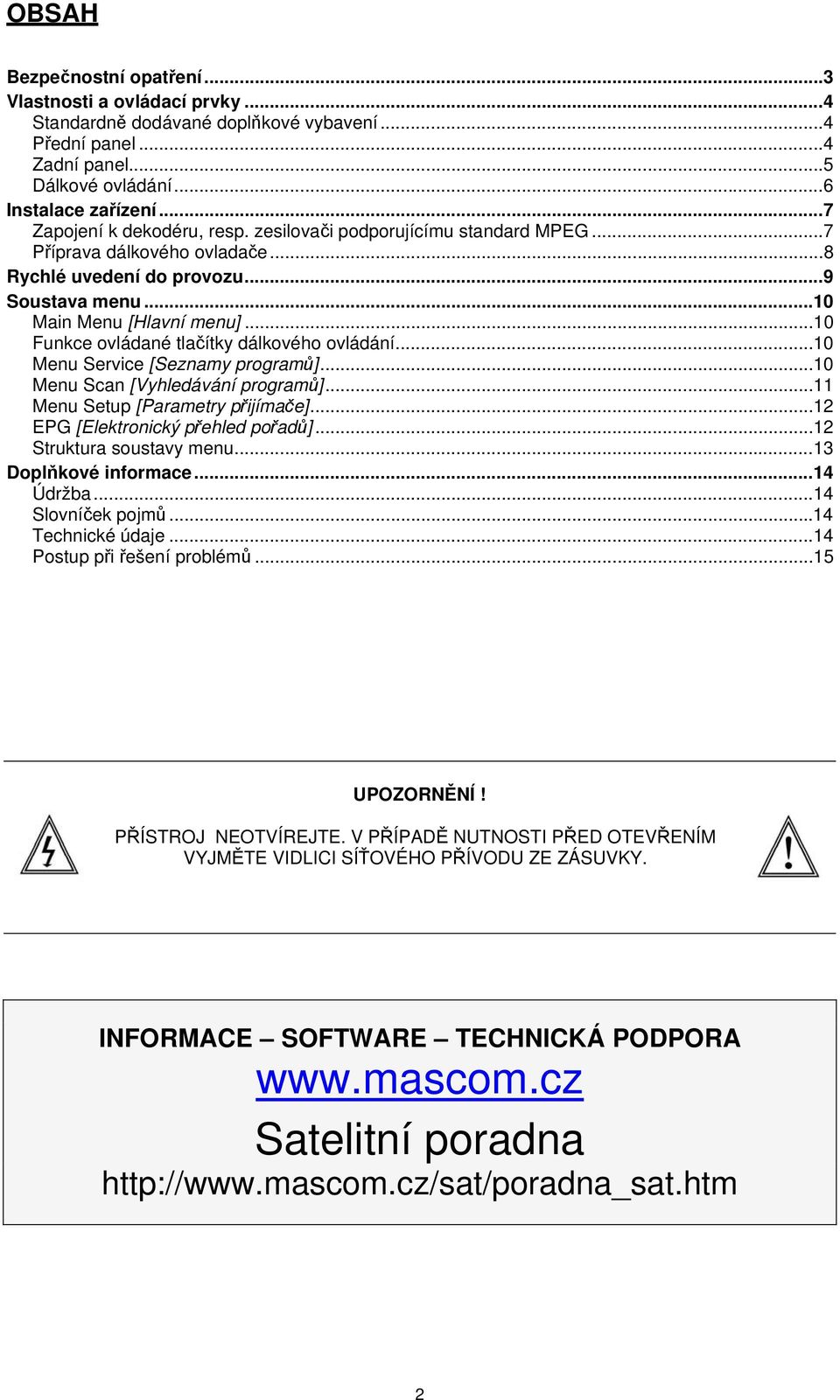 ..10 Funkce ovládané tlačítky dálkového ovládání...10 Menu Service [Seznamy programů]...10 Menu Scan [Vyhledávání programů]...11 Menu Setup [Parametry přijímače]...12 EPG [Elektronický přehled pořadů].