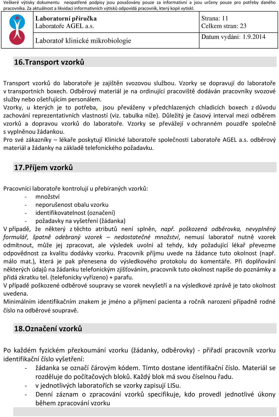 Vzorky, u kterých je to potřeba,, jsou převáženy v předchlazených chladicích boxech z důvodu zachování reprezentativních vlastností (viz. tabulka níže).