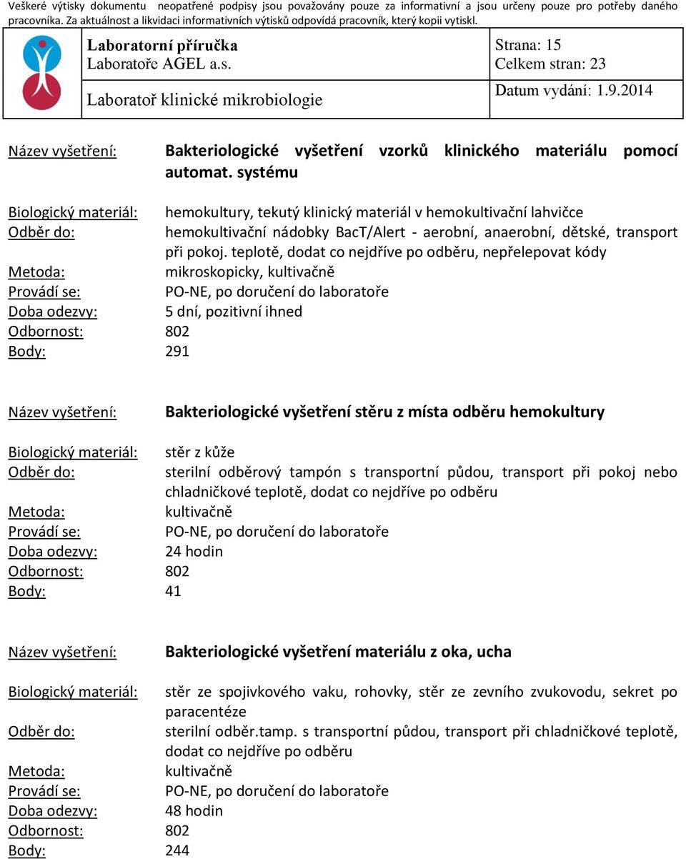 teplotě, dodat co nejdříve po odběru, nepřelepovat kódy mikroskopicky, kultivačně 5 dní, pozitivní ihned Bakteriologické vyšetření stěru z místa odběru hemokultury Body: 41 stěr z kůže sterilní