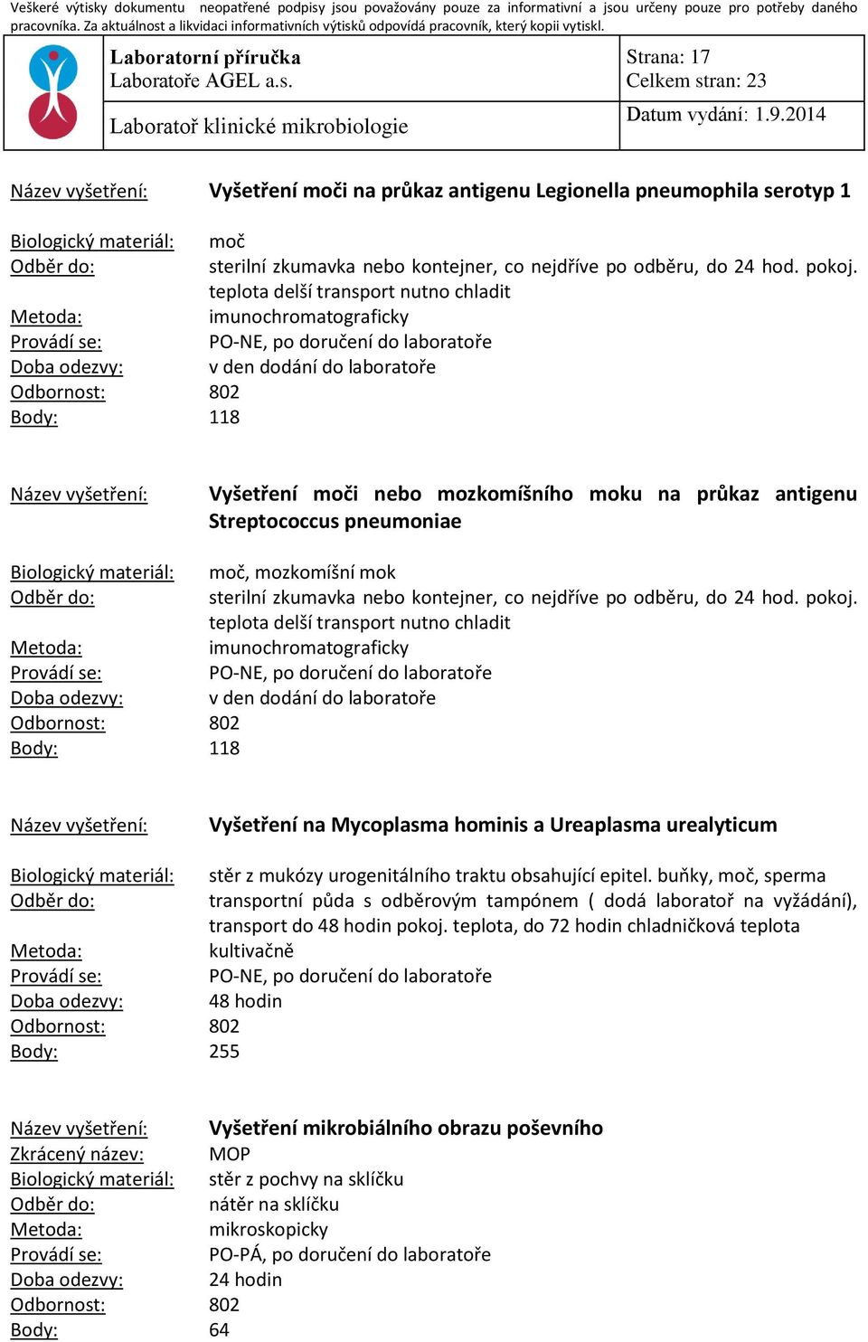 sterilní zkumavka nebo kontejner, co nejdříve po odběru, do 24 hod. pokoj.