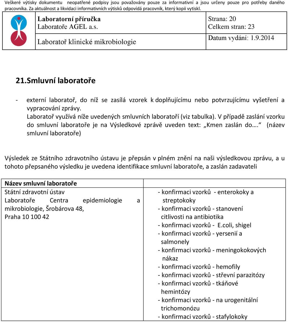 (název smluvní laboratoře) Výsledek ze Státního zdravotního ústavu je přepsán v plném znění na naši výsledkovou zprávu, a u tohoto přepsaného výsledku je uvedena identifikace smluvní laboratoře, a