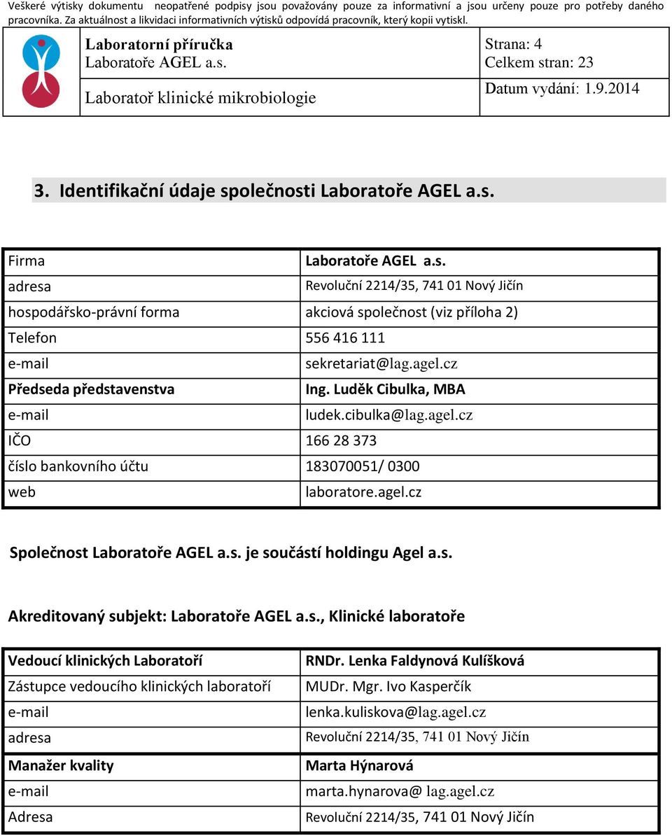 cz Předseda představenstva Ing. Luděk Cibulka, MBA e-mail ludek.cibulka@lag.agel.cz IČO 166 28 373 číslo bankovního účtu 183070051/ 0300 web laboratore.agel.cz Společnost je součástí holdingu Agel a.