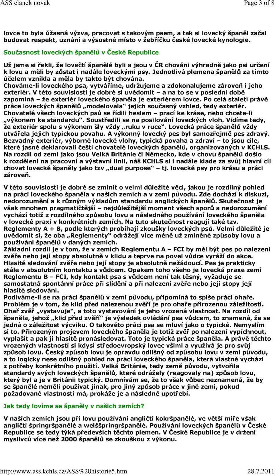 Jednotlivá plemena španělů za tímto účelem vznikla a měla by takto být chována. Chováme-li loveckého psa, vytváříme, udržujeme a zdokonalujeme zároveň i jeho exteriér.