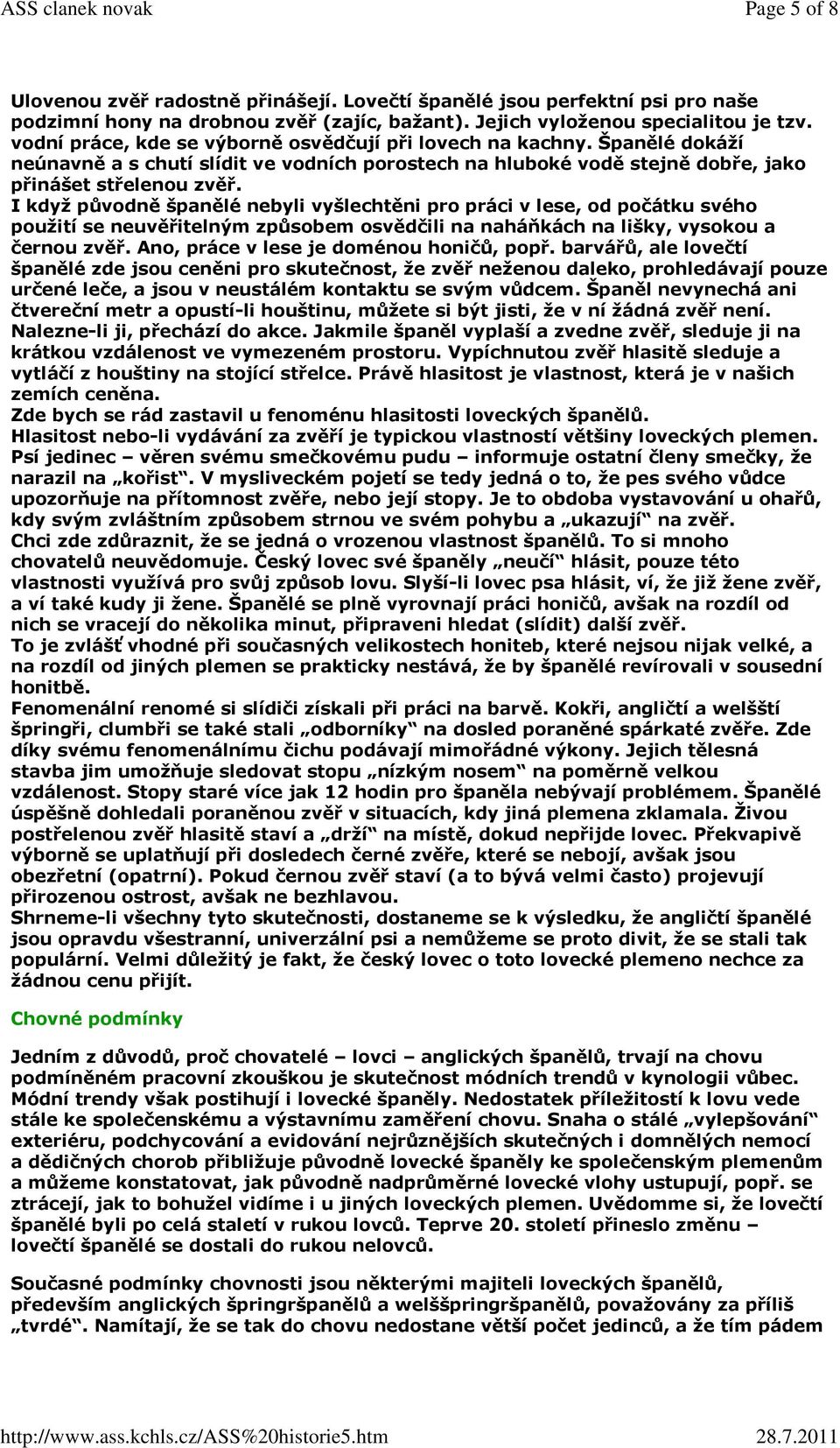 I když původně španělé nebyli vyšlechtěni pro práci v lese, od počátku svého použití se neuvěřitelným způsobem osvědčili na naháňkách na lišky, vysokou a černou zvěř.