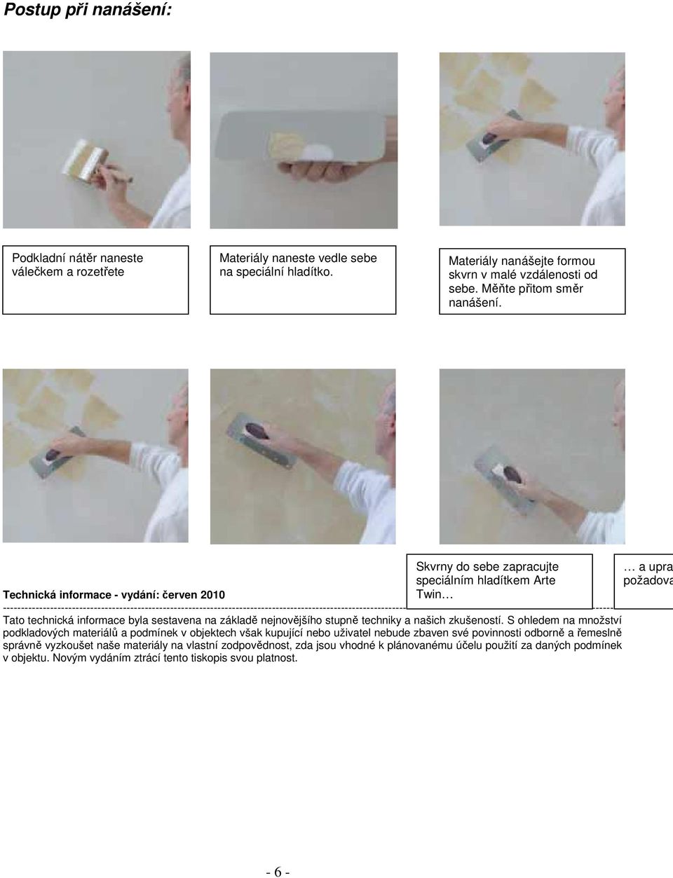 Skvrny do sebe zapracujte a upra speciálním hladítkem Arte požadova Technická informace - vydání: červen 2010 Twin