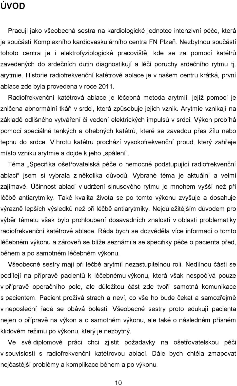 Historie radiofrekvenční katétrové ablace je v našem centru krátká, první ablace zde byla provedena v roce 2011.