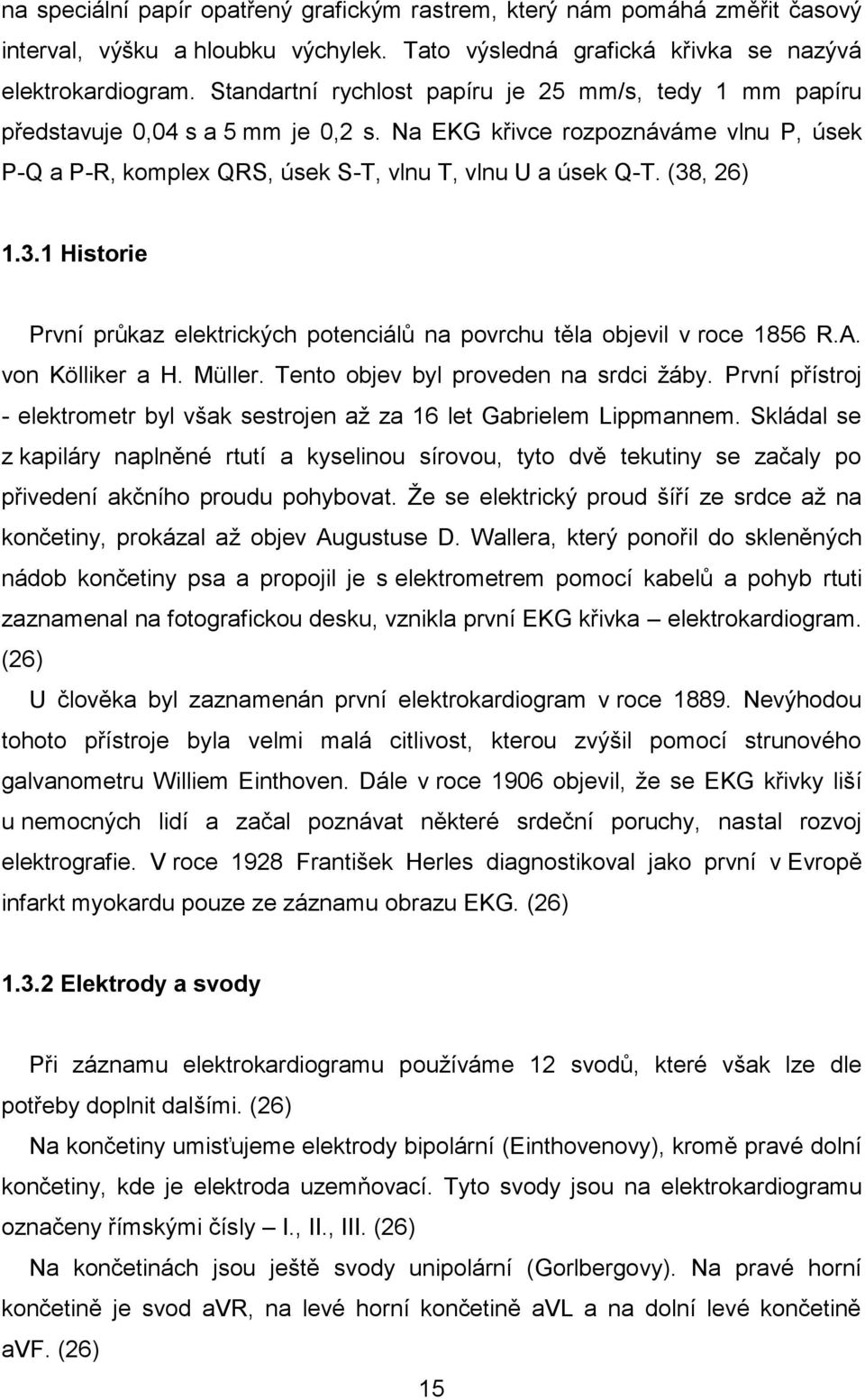 (38, 26) 1.3.1 Historie První průkaz elektrických potenciálů na povrchu těla objevil v roce 1856 R.A. von Kölliker a H. Müller. Tento objev byl proveden na srdci žáby.